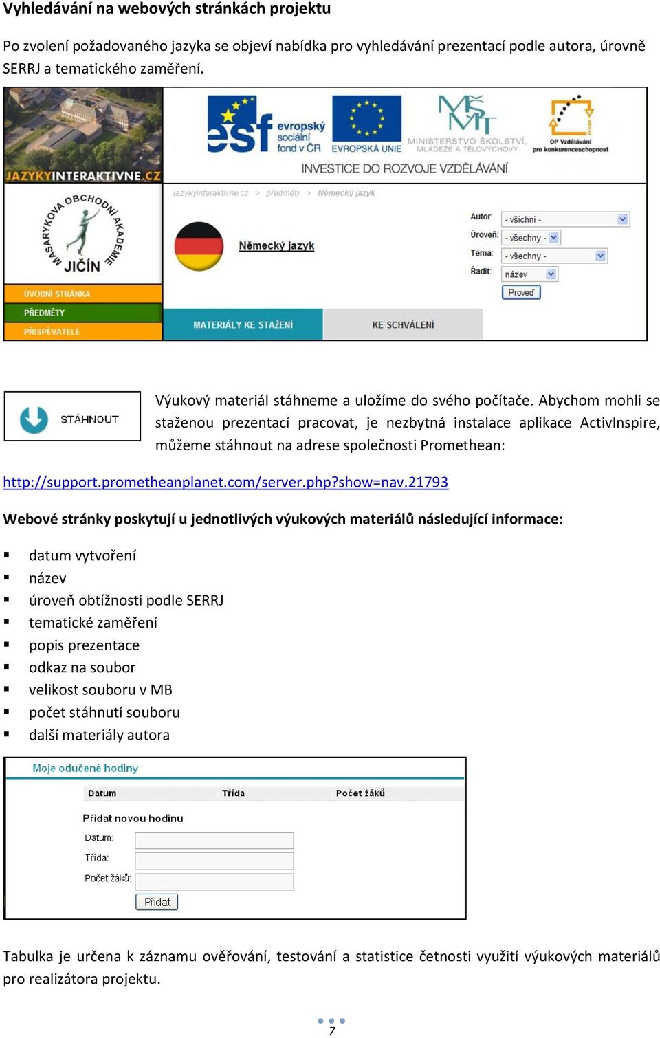 Abychom mohli se staženou prezentací pracovat, je nezbytná instalace aplikace ActivInspire, můžeme stáhnout na adrese společnosti Promethean: http://support.prometheanplanet.com/server.php?show=nav.