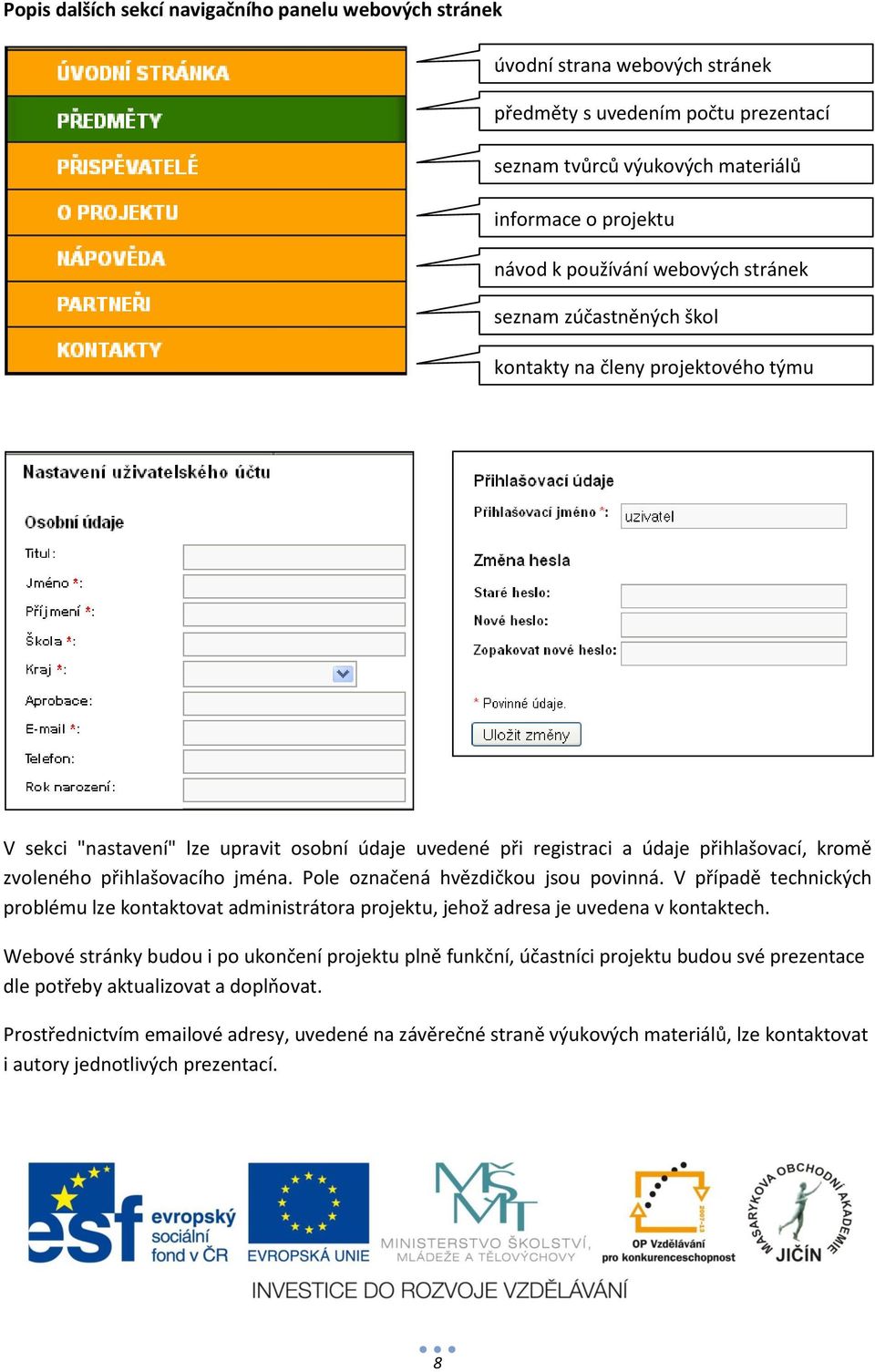 jména. Pole označená hvězdičkou jsou povinná. V případě technických problému lze kontaktovat administrátora projektu, jehož adresa je uvedena v kontaktech.