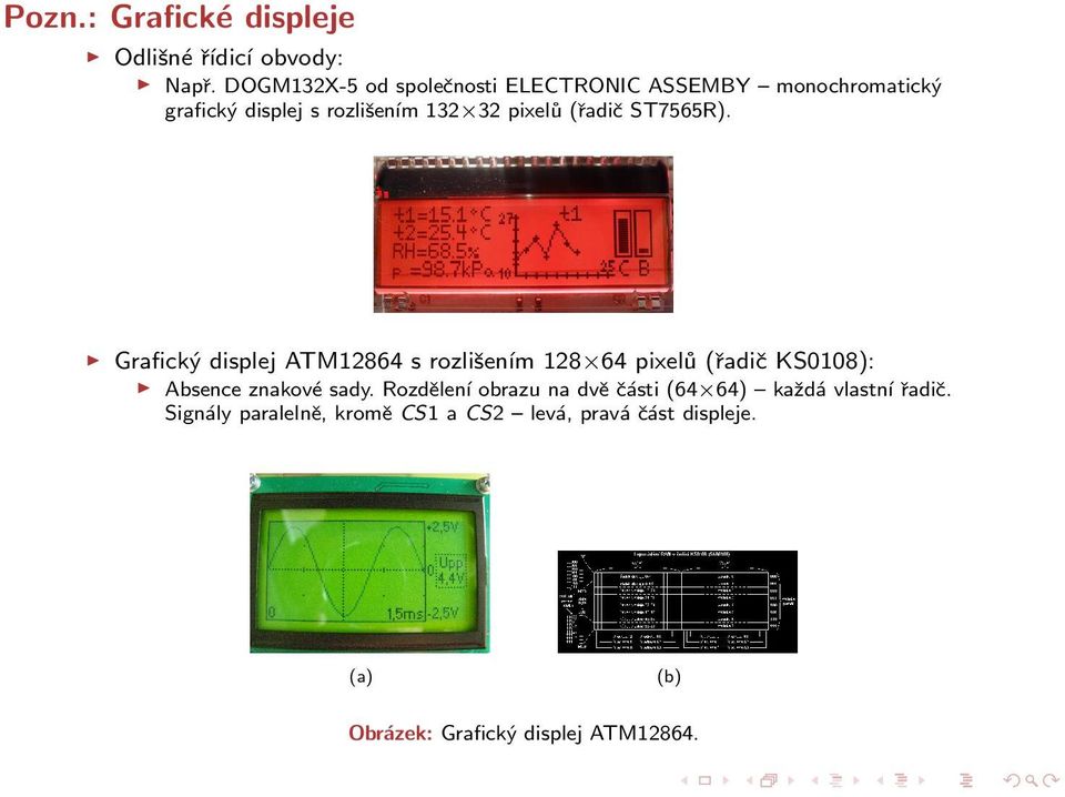 (řadič ST7565R). Grafický displej ATM12864 s rozlišením 128 64 pixelů (řadič KS0108): Absence znakové sady.