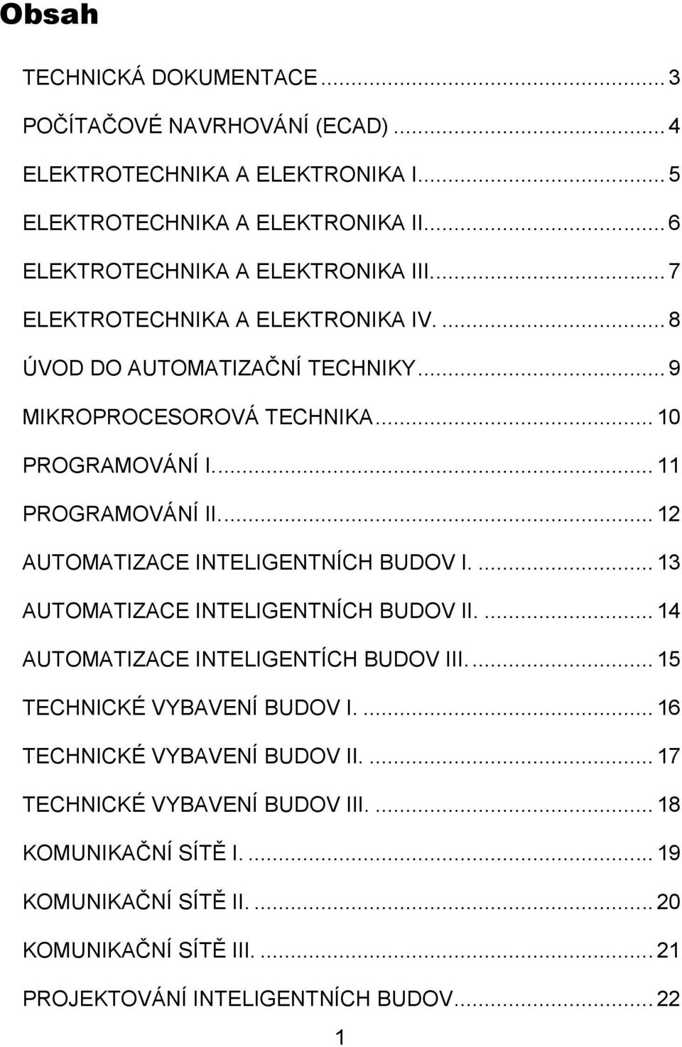 ... 11 PROGRAMOVÁNÍ II.... 12 AUTOMATIZACE INTELIGENTNÍCH BUDOV I.... 13 AUTOMATIZACE INTELIGENTNÍCH BUDOV II.... 14 AUTOMATIZACE INTELIGENTÍCH BUDOV III.