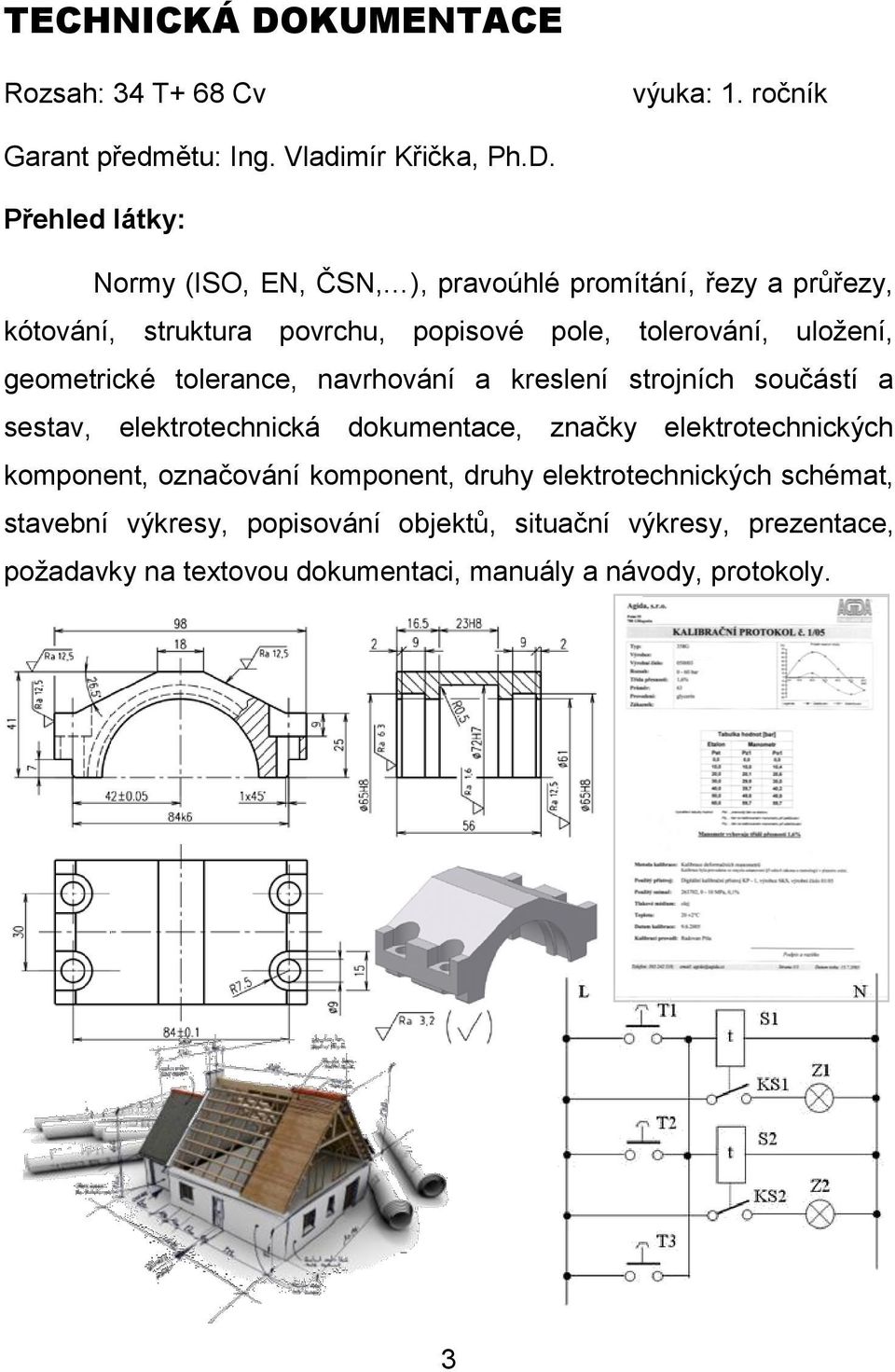 Normy (ISO, EN, ČSN, ), pravoúhlé promítání, řezy a průřezy, kótování, struktura povrchu, popisové pole, tolerování, uložení, geometrické