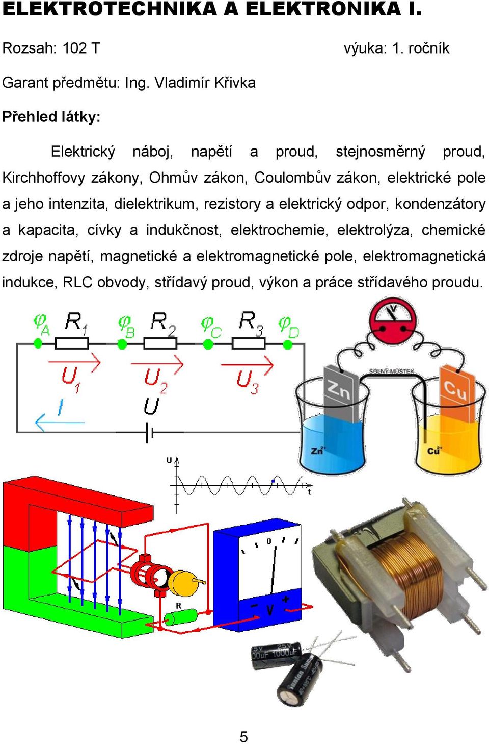 elektrické pole a jeho intenzita, dielektrikum, rezistory a elektrický odpor, kondenzátory a kapacita, cívky a indukčnost,