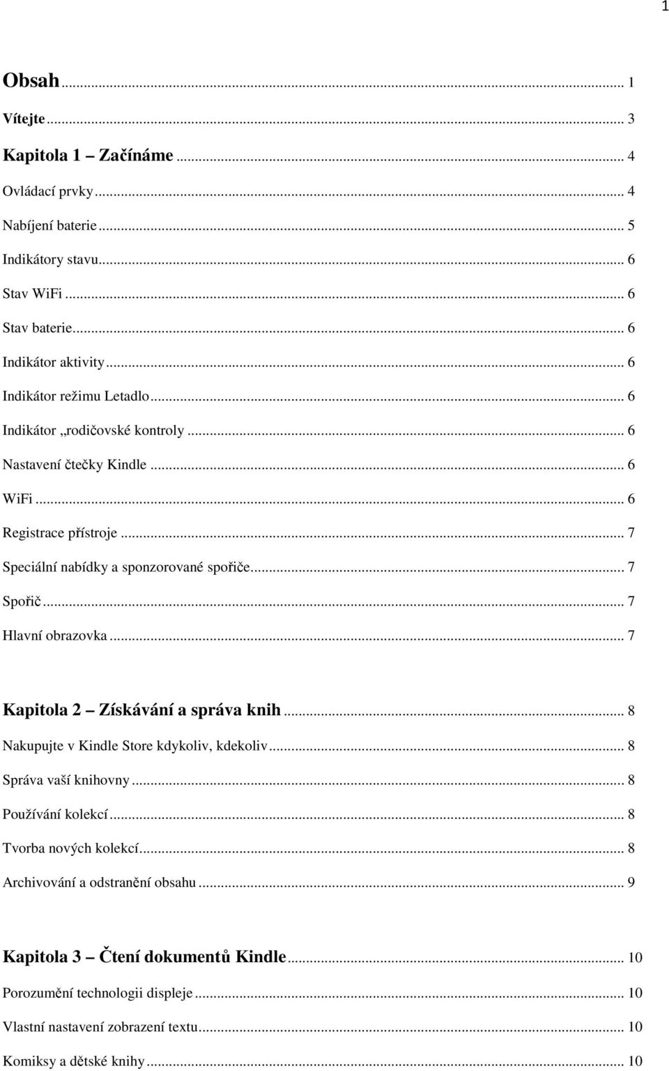 .. 7 Spořič... 7 Hlavní obrazovka... 7 Kapitola 2 Získávání a správa knih... 8 Nakupujte v Kindle Store kdykoliv, kdekoliv... 8 Správa vaší knihovny... 8 Používání kolekcí.