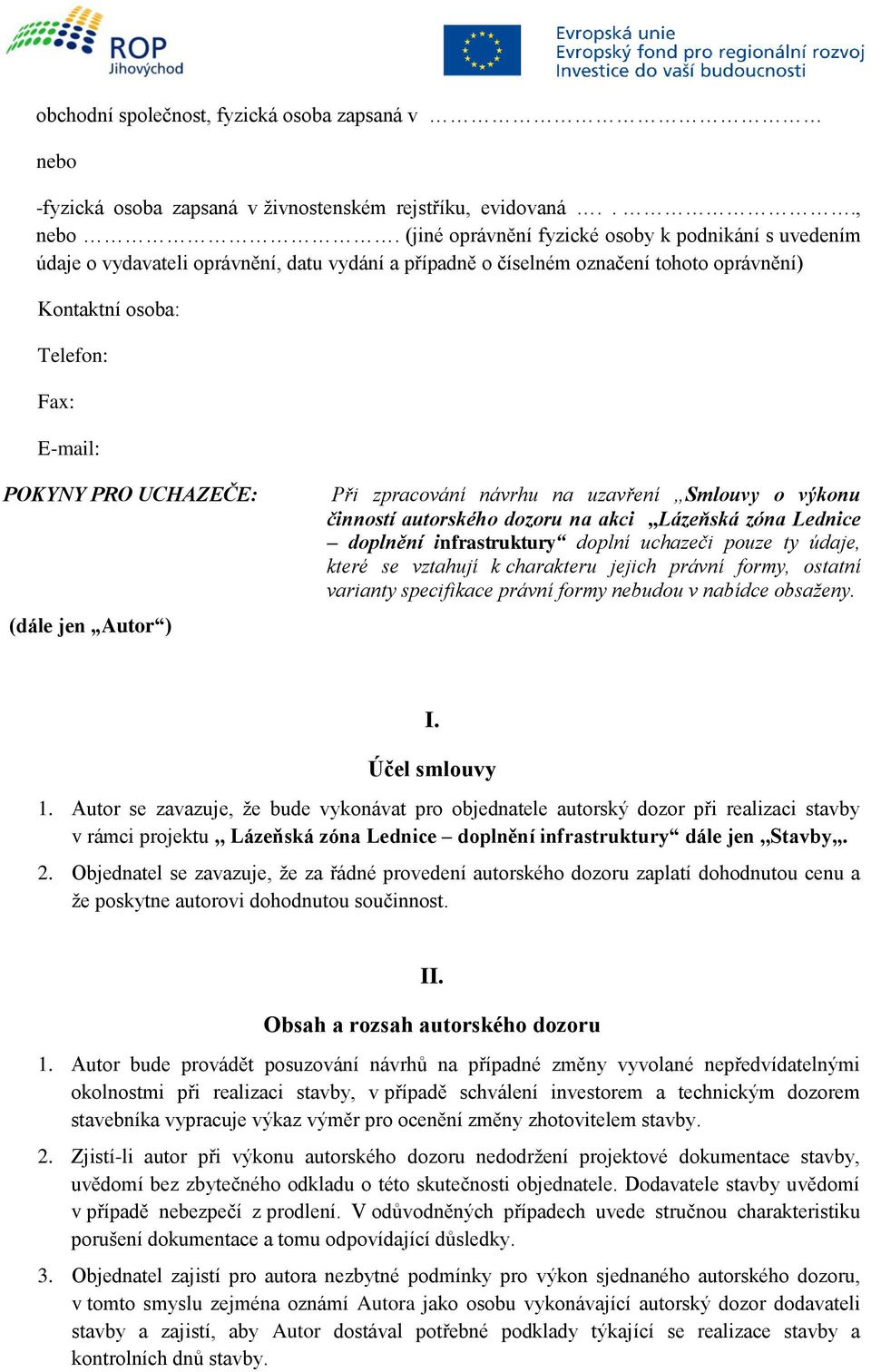 UCHAZEČE: (dále jen Autor ) Při zpracování návrhu na uzavření Smlouvy o výkonu činností autorského dozoru na akci,,lázeňská zóna Lednice doplnění infrastruktury doplní uchazeči pouze ty údaje, které