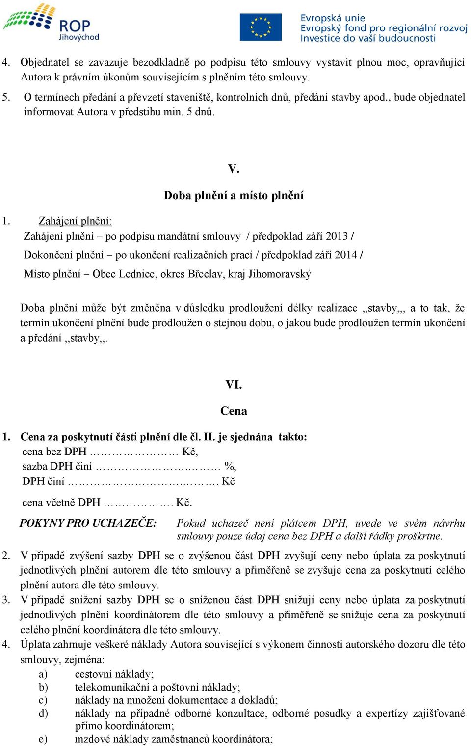 Zahájení plnění: Zahájení plnění po podpisu mandátní smlouvy / předpoklad září 2013 / Dokončení plnění po ukončení realizačních prací / předpoklad září 2014 / Místo plnění Obec Lednice, okres