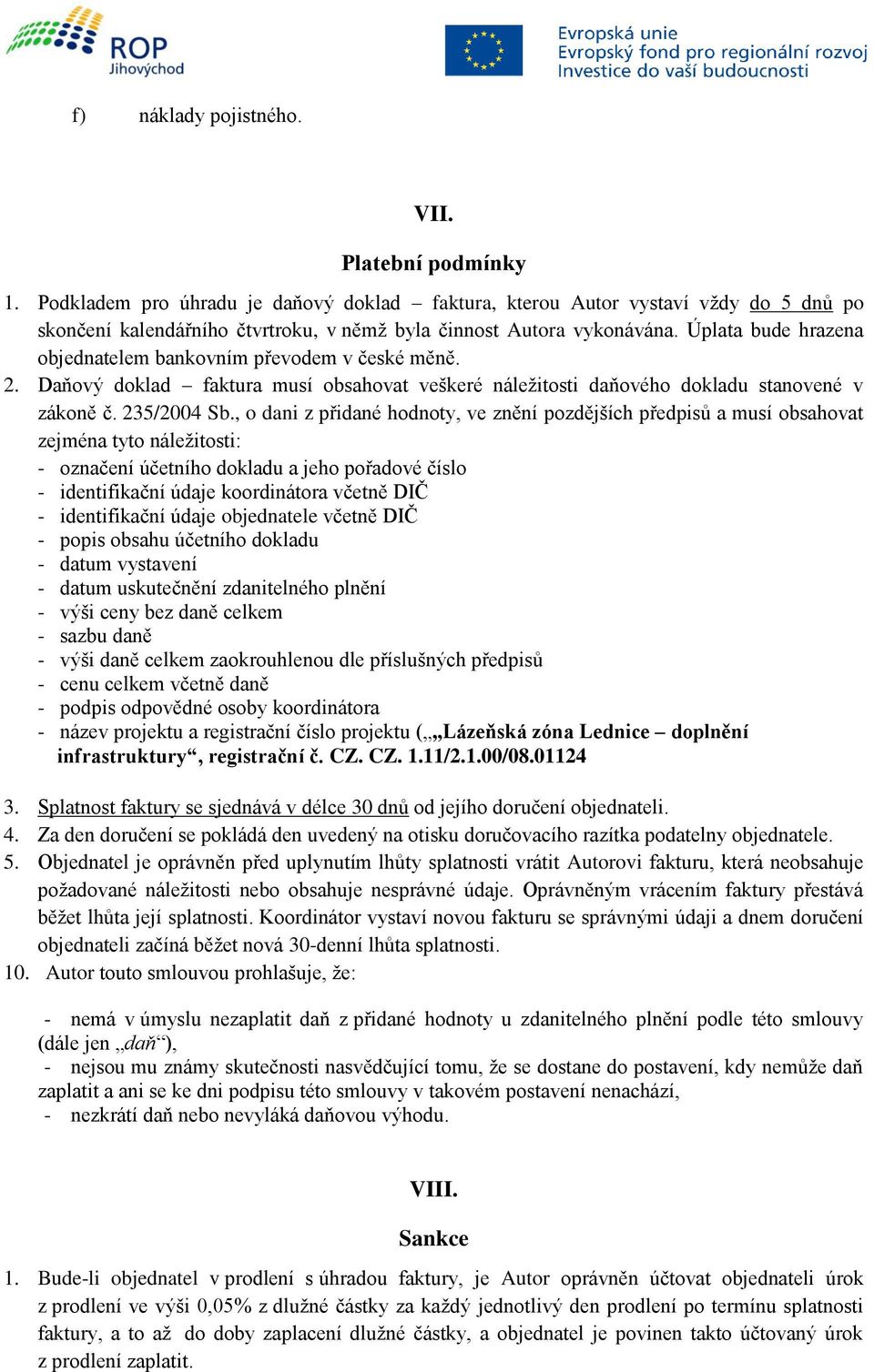 Úplata bude hrazena objednatelem bankovním převodem v české měně. 2. Daňový doklad faktura musí obsahovat veškeré náležitosti daňového dokladu stanovené v zákoně č. 235/2004 Sb.