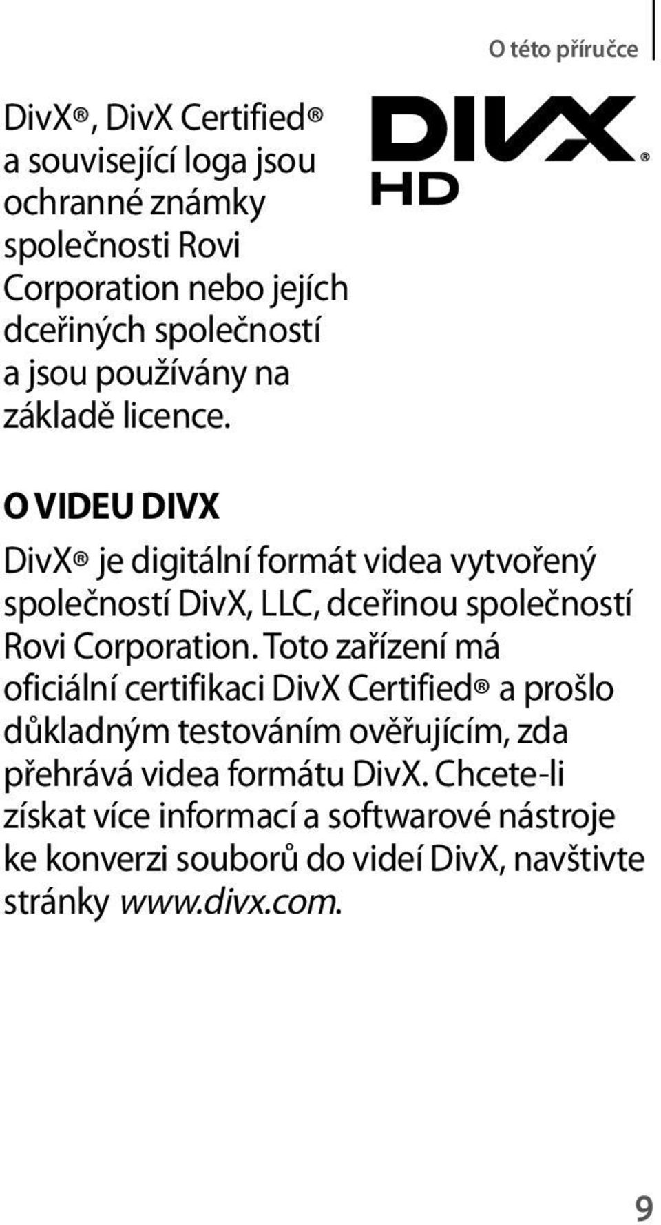 O VIDEU DIVX DivX je digitální formát videa vytvořený společností DivX, LLC, dceřinou společností Rovi Corporation.