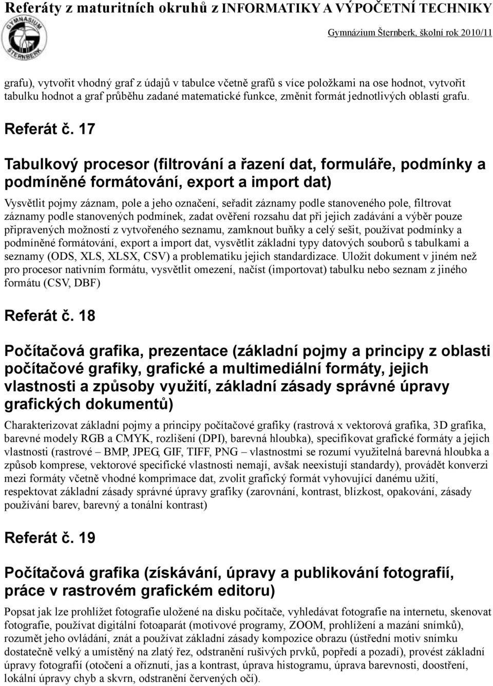 17 Tabulkový procesor (filtrování a řazení dat, formuláře, podmínky a podmíněné formátování, export a import dat) Vysvětlit pojmy záznam, pole a jeho označení, seřadit záznamy podle stanoveného pole,