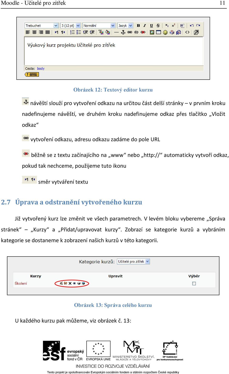 nechceme, použijeme tuto ikonu směr vytváření textu 2.7 Úprava a odstranění vytvořeného kurzu Již vytvořený kurz lze změnit ve všech parametrech.