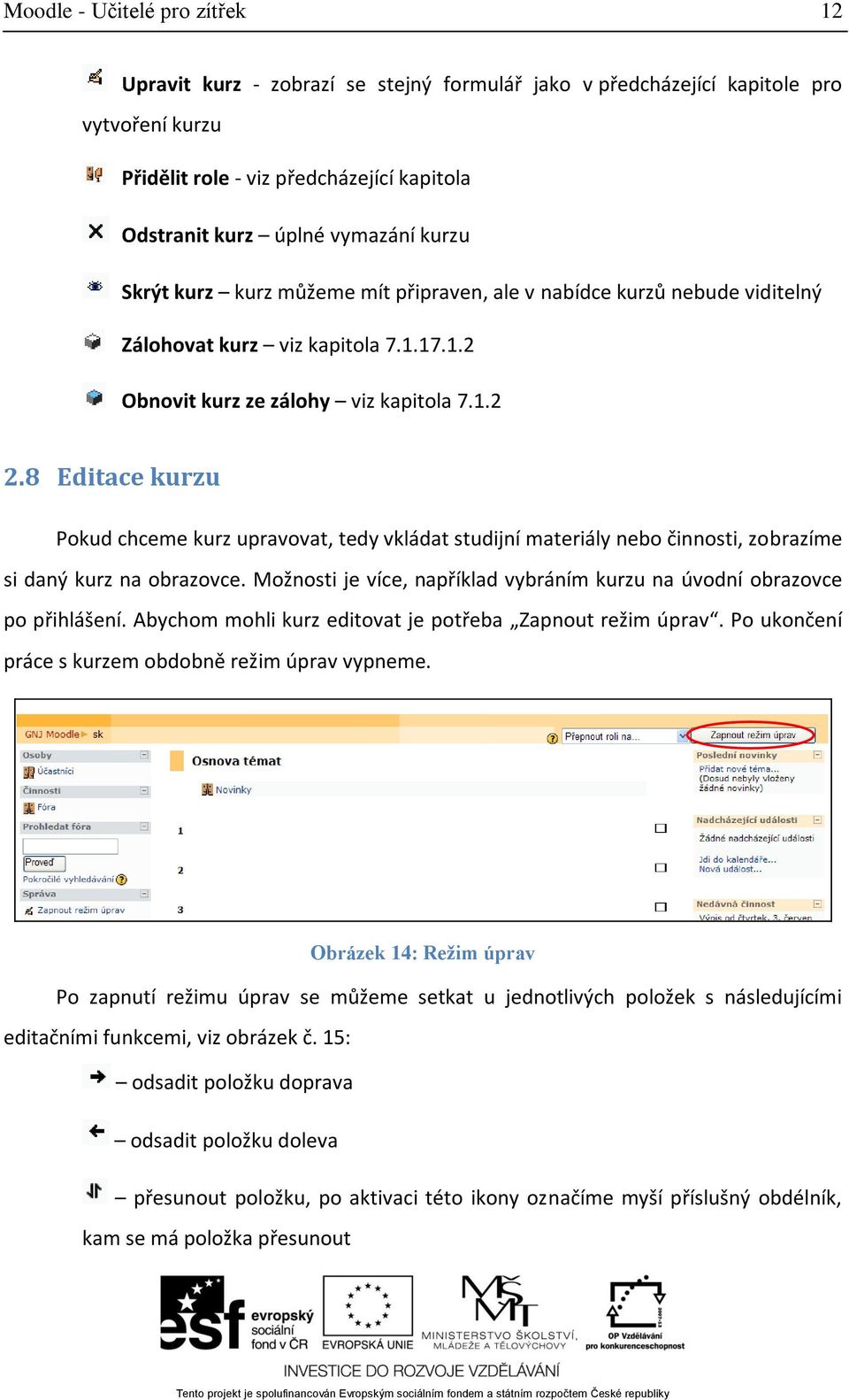 8 Editace kurzu Pokud chceme kurz upravovat, tedy vkládat studijní materiály nebo činnosti, zobrazíme si daný kurz na obrazovce.