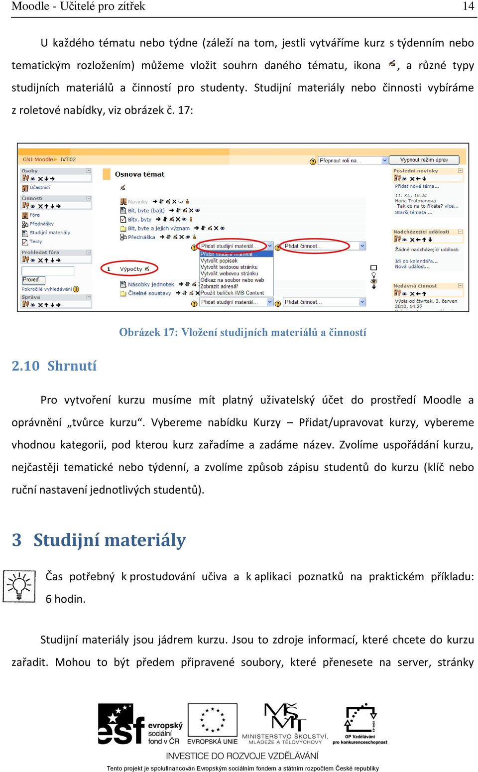 10 Shrnutí Pro vytvoření kurzu musíme mít platný uživatelský účet do prostředí Moodle a oprávnění tvůrce kurzu.