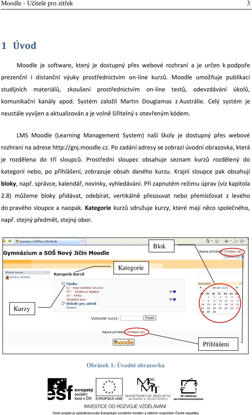 Celý systém je neustále vyvíjen a aktualizován a je volně šiřitelný s otevřeným kódem. LMS Moodle (Learning Management System) naší školy je dostupný přes webové rozhraní na adrese http://gnj.moodle.