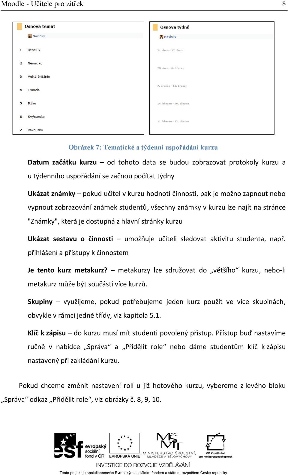 stránky kurzu Ukázat sestavu o činnosti umožňuje učiteli sledovat aktivitu studenta, např. přihlášení a přístupy k činnostem Je tento kurz metakurz?