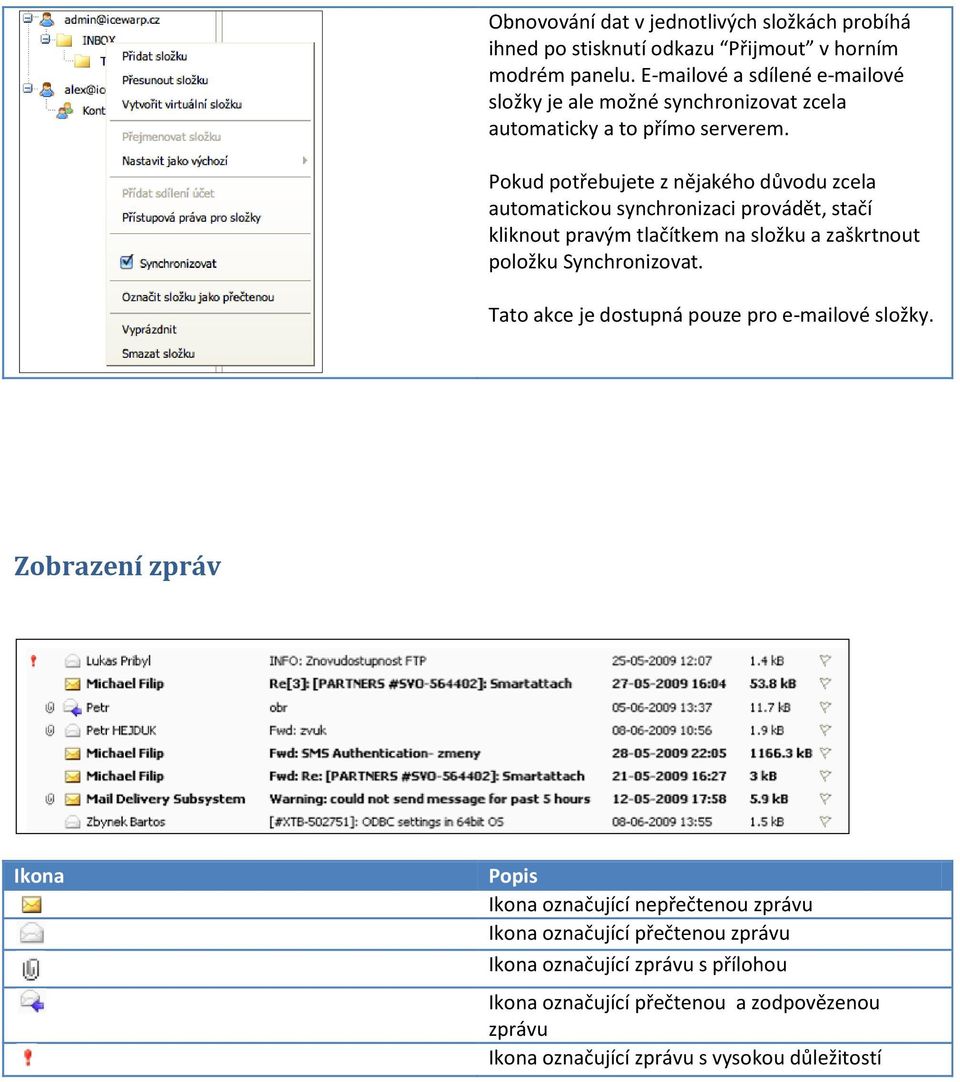 Pokud potřebujete z nějakého důvodu zcela automatickou synchronizaci provádět, stačí kliknout pravým tlačítkem na složku a zaškrtnout položku Synchronizovat.