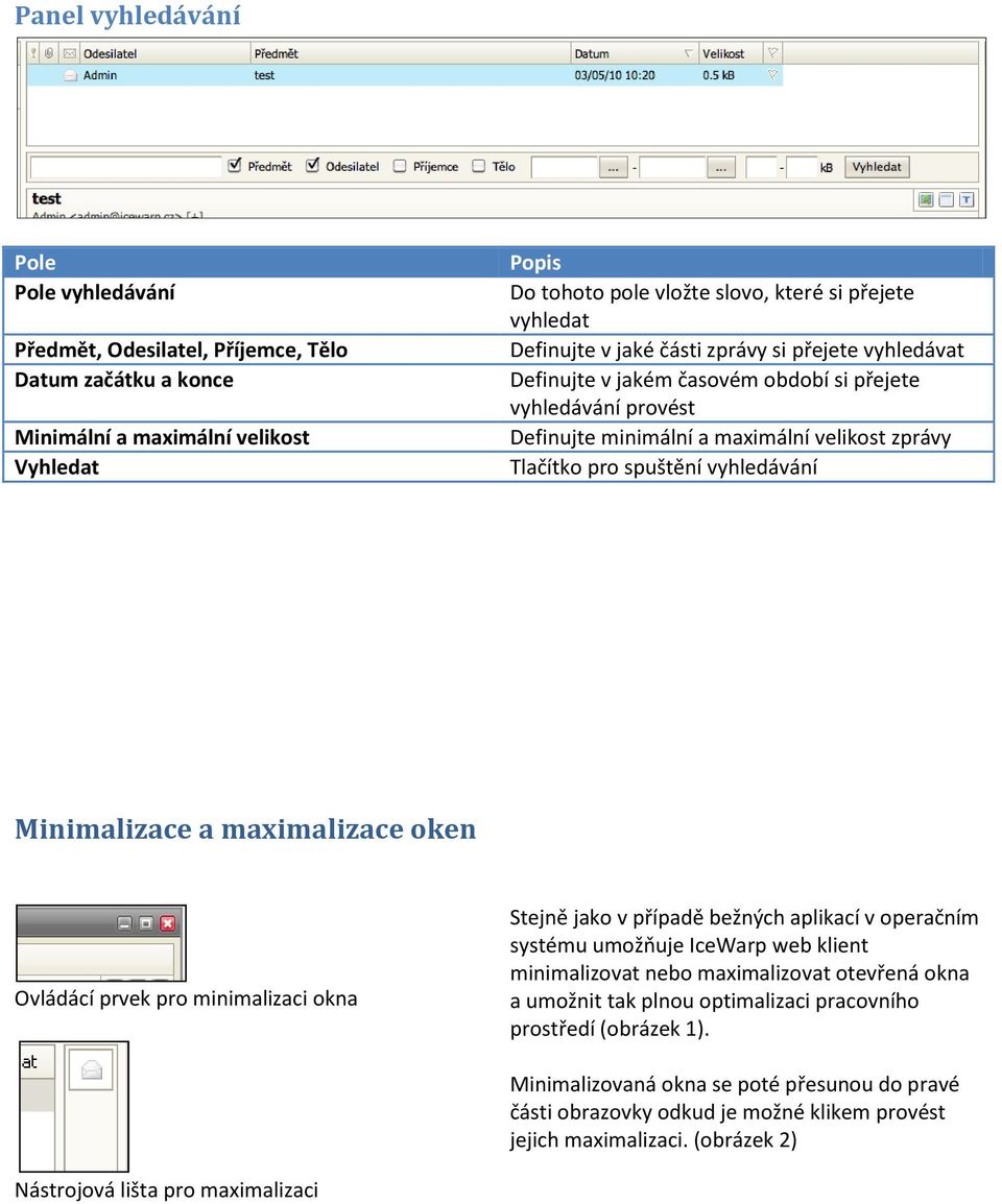 Minimalizace a maximalizace oken Ovládácí prvek pro minimalizaci okna Stejně jako v případě bežných aplikací v operačním systému umožňuje IceWarp web klient minimalizovat nebo maximalizovat otevřená