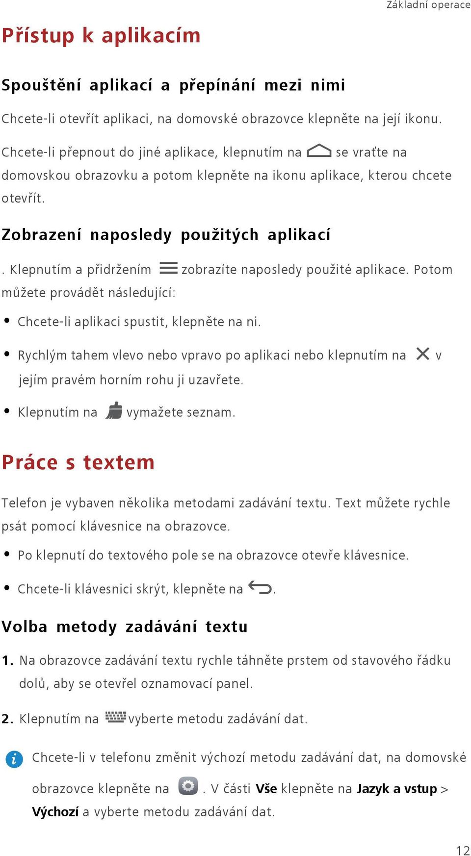 Klepnutím a přidržením zobrazíte naposledy použité aplikace. Potom můžete provádět následující: Chcete-li aplikaci spustit, klepněte na ni.