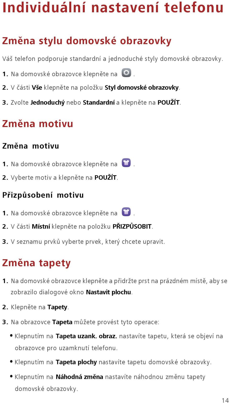 V seznamu prvků vyberte prvek, který chcete upravit. Změna tapety 1. Na domovské obrazovce klepněte a přidržte prst na prázdném místě, aby se zobrazilo dialogové okno Nastavit plochu. 2.