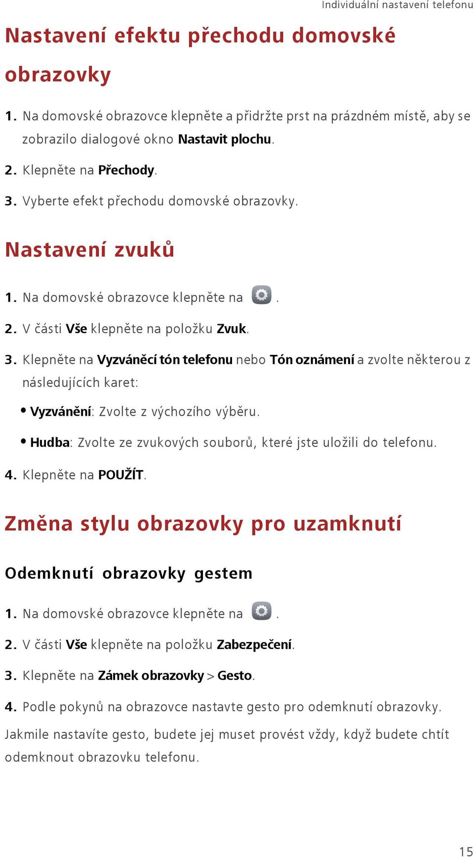 Hudba: Zvolte ze zvukových souborů, které jste uložili do telefonu. 4. Klepněte na POUŽÍT. Změna stylu obrazovky pro uzamknutí Odemknutí obrazovky gestem 2.