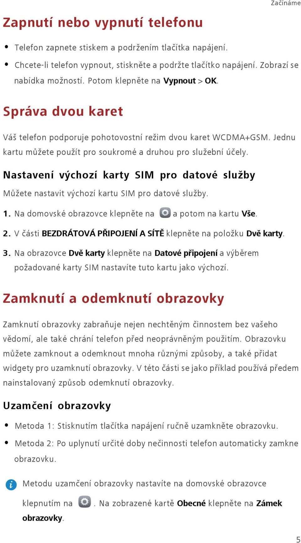 Nastavení výchozí karty SIM pro datové služby Můžete nastavit výchozí kartu SIM pro datové služby. 1. Na domovské obrazovce klepněte na a potom na kartu Vše. 2.