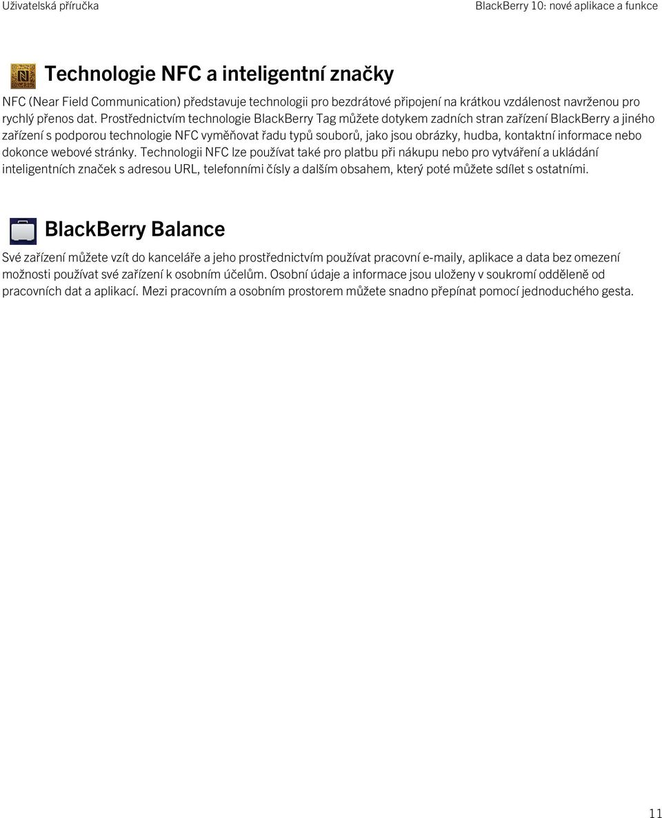 Prostřednictvím technologie BlackBerry Tag můžete dotykem zadních stran zařízení BlackBerry a jiného zařízení s podporou technologie NFC vyměňovat řadu typů souborů, jako jsou obrázky, hudba,