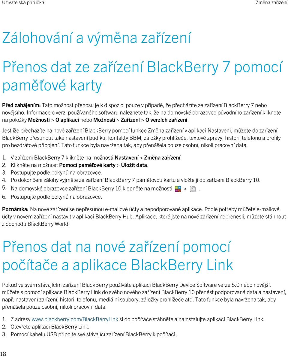 Informace o verzi používaného softwaru naleznete tak, že na domovské obrazovce původního zařízení kliknete na položky Možnosti > O aplikaci nebo Možnosti > Zařízení > O verzích zařízení.