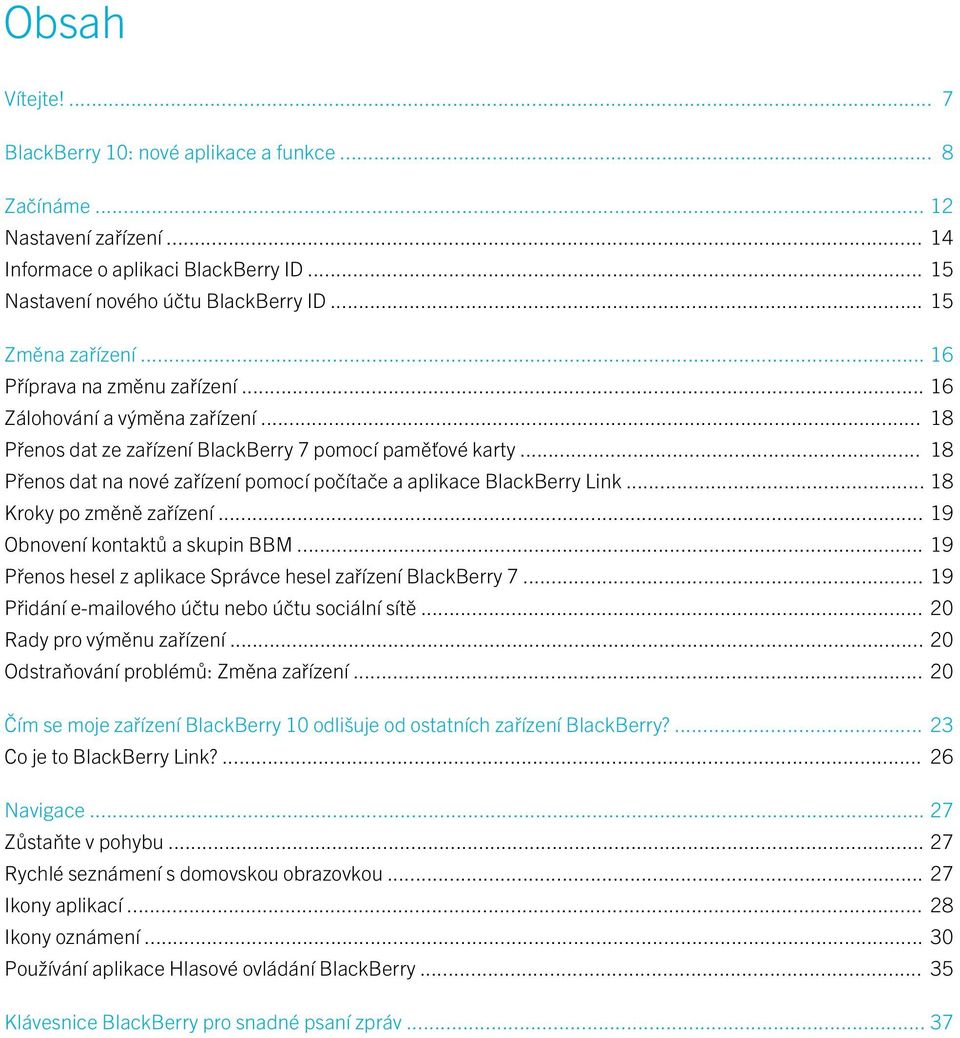 .. 18 Přenos dat na nové zařízení pomocí počítače a aplikace BlackBerry Link... 18 Kroky po změně zařízení... 19 Obnovení kontaktů a skupin BBM.