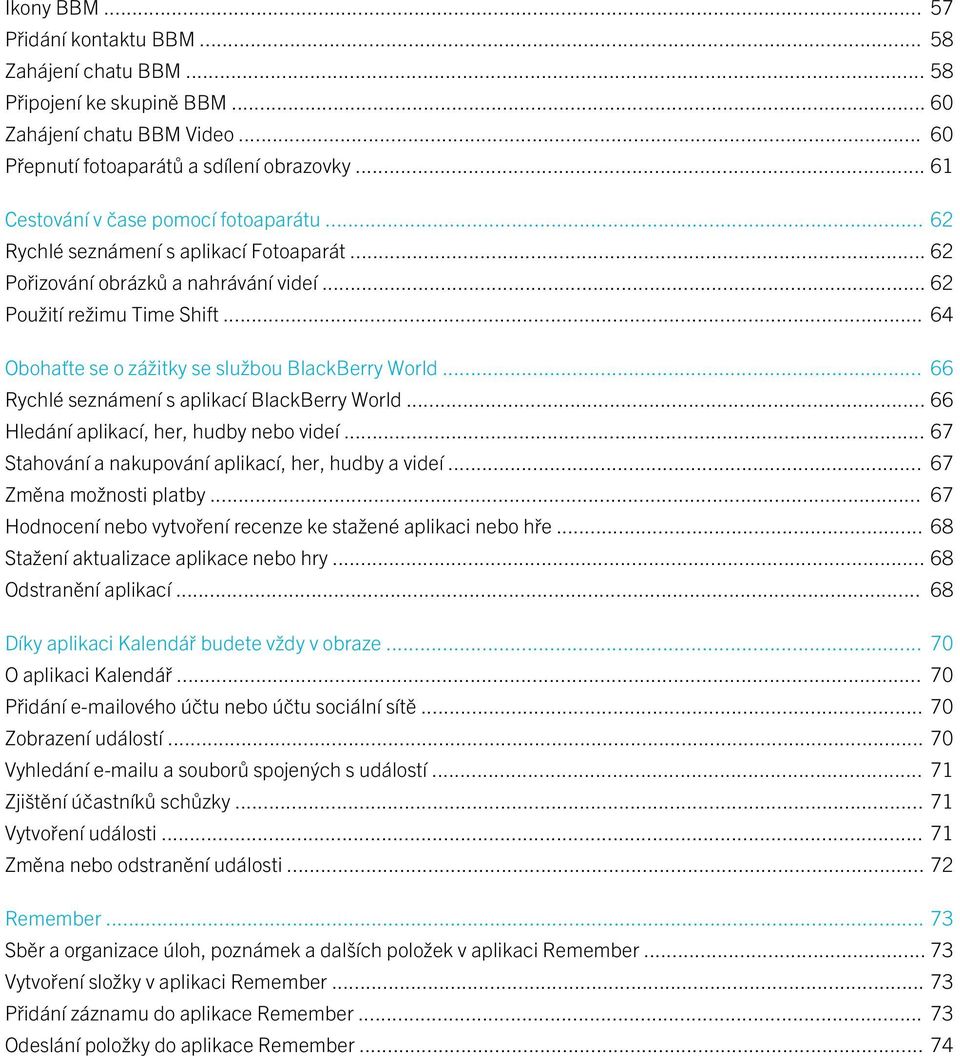 .. 64 Obohaťte se o zážitky se službou BlackBerry World... 66 Rychlé seznámení s aplikací BlackBerry World... 66 Hledání aplikací, her, hudby nebo videí.