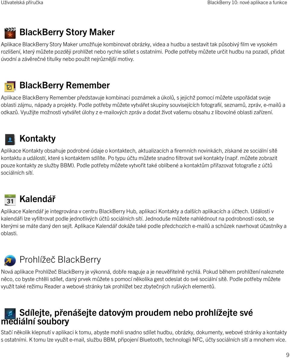 BlackBerry Remember Aplikace BlackBerry Remember představuje kombinaci poznámek a úkolů, s jejichž pomocí můžete uspořádat svoje oblasti zájmu, nápady a projekty.