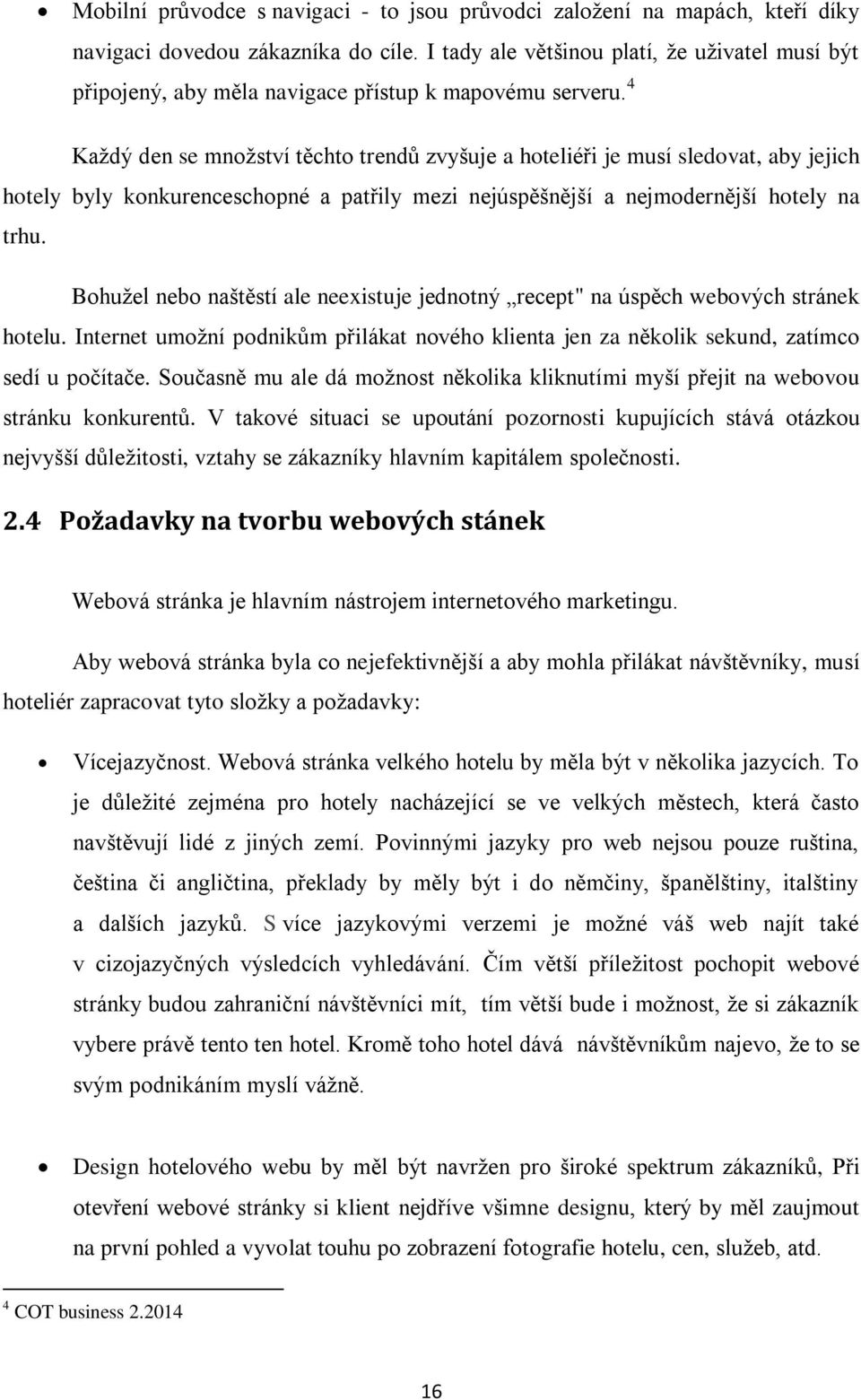 4 Každý den se množství těchto trendů zvyšuje a hoteliéři je musí sledovat, aby jejich hotely byly konkurenceschopné a patřily mezi nejúspěšnější a nejmodernější hotely na trhu.