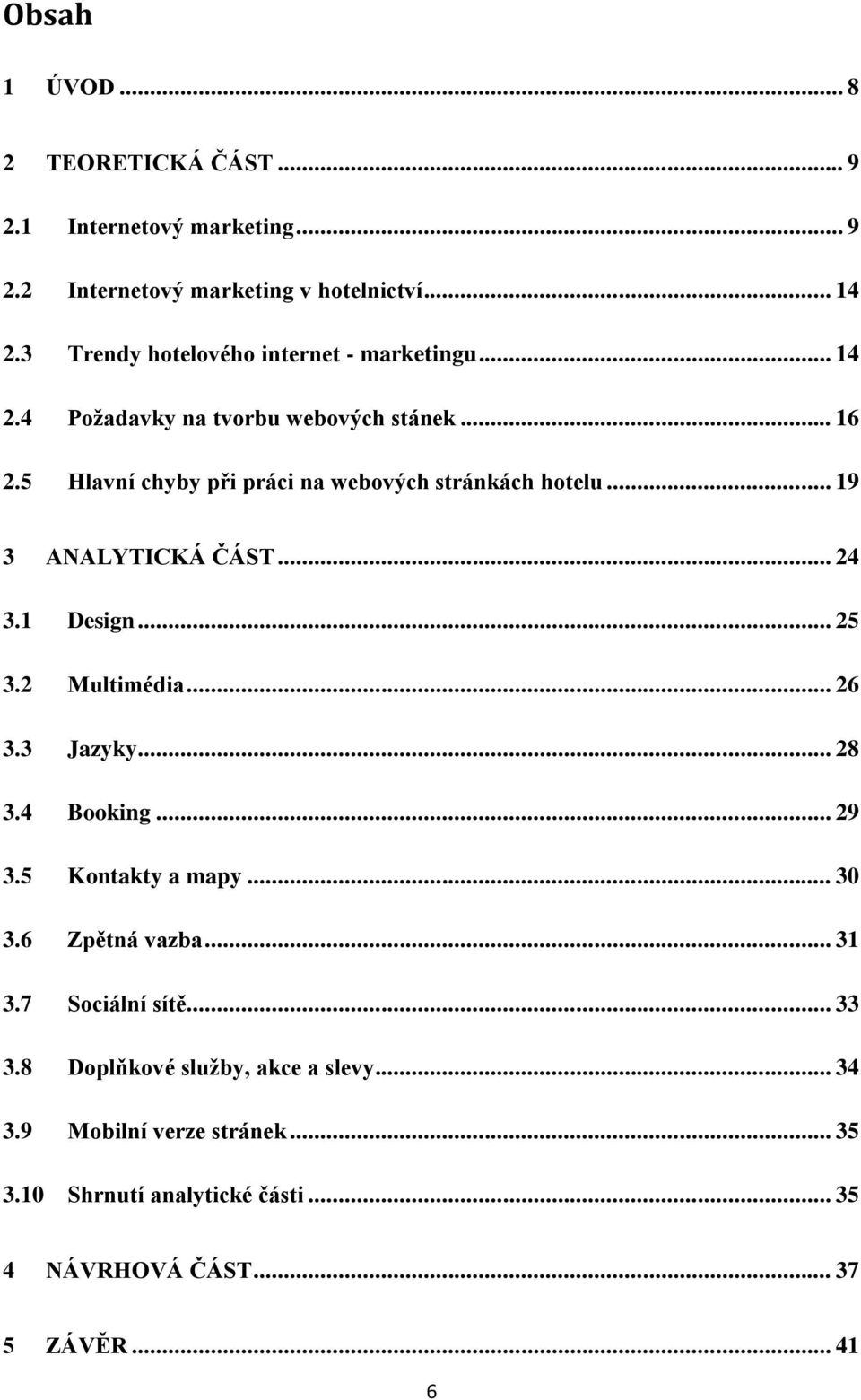 5 Hlavní chyby při práci na webových stránkách hotelu... 19 3 ANALYTICKÁ ČÁST... 24 3.1 Design... 25 3.2 Multimédia... 26 3.3 Jazyky... 28 3.