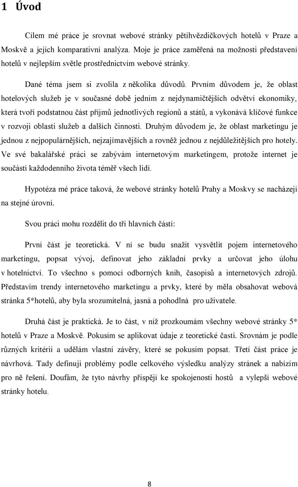 Prvním důvodem je, že oblast hotelových služeb je v současné době jedním z nejdynamičtějších odvětví ekonomiky, která tvoří podstatnou část příjmů jednotlivých regionů a států, a vykonává klíčové