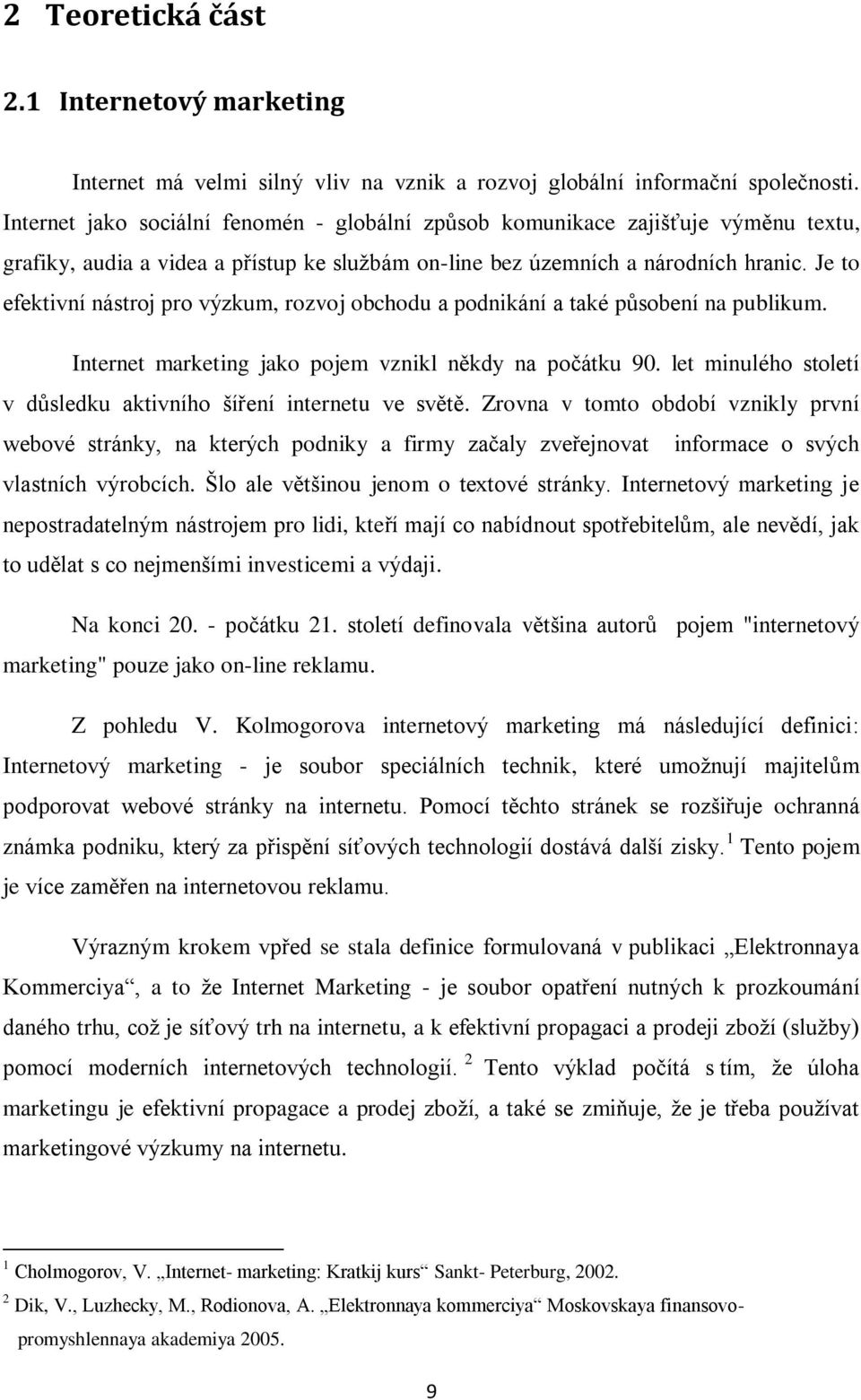 Je to efektivní nástroj pro výzkum, rozvoj obchodu a podnikání a také působení na publikum. Internet marketing jako pojem vznikl někdy na počátku 90.