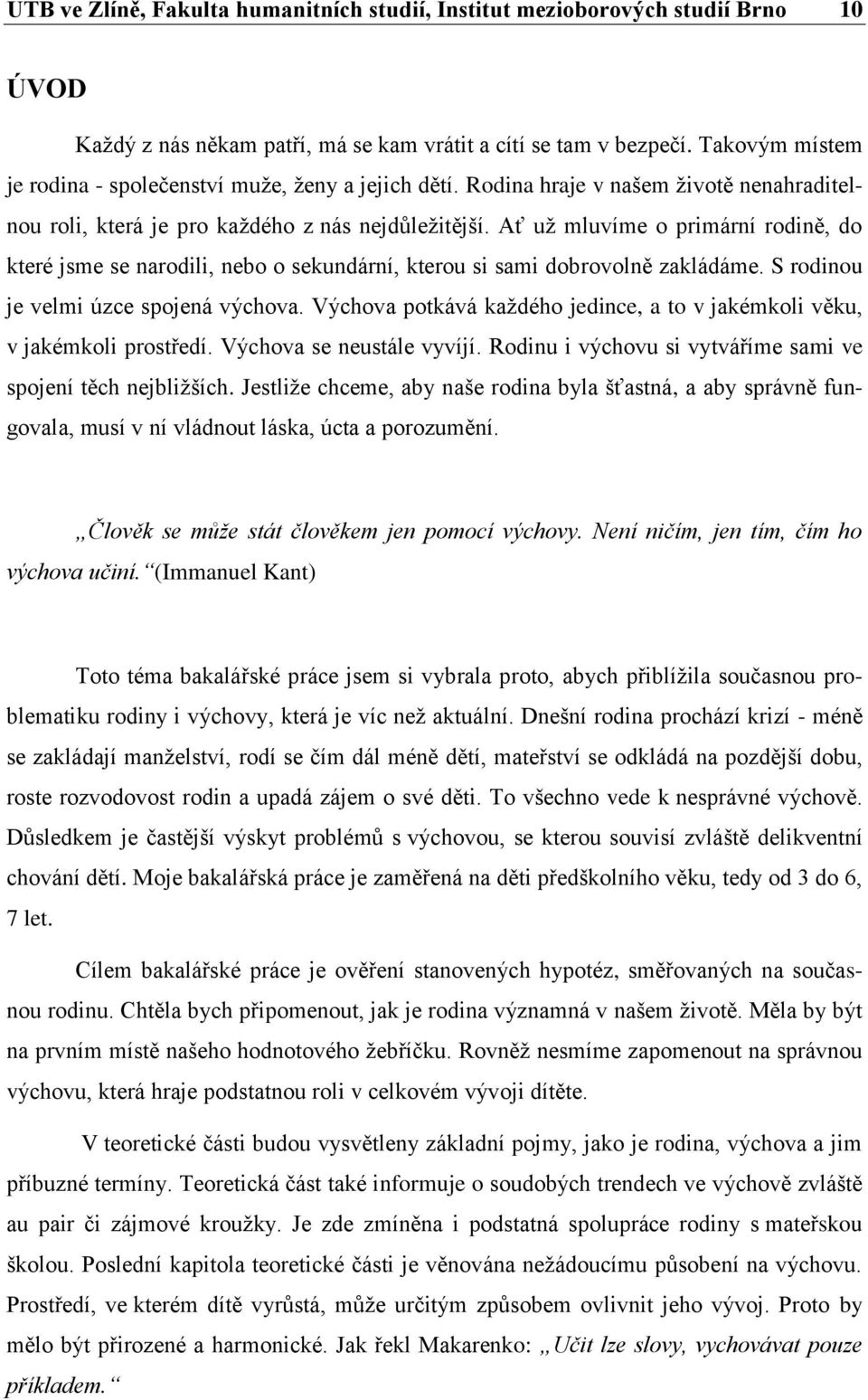 Ať už mluvíme o primární rodině, do které jsme se narodili, nebo o sekundární, kterou si sami dobrovolně zakládáme. S rodinou je velmi úzce spojená výchova.