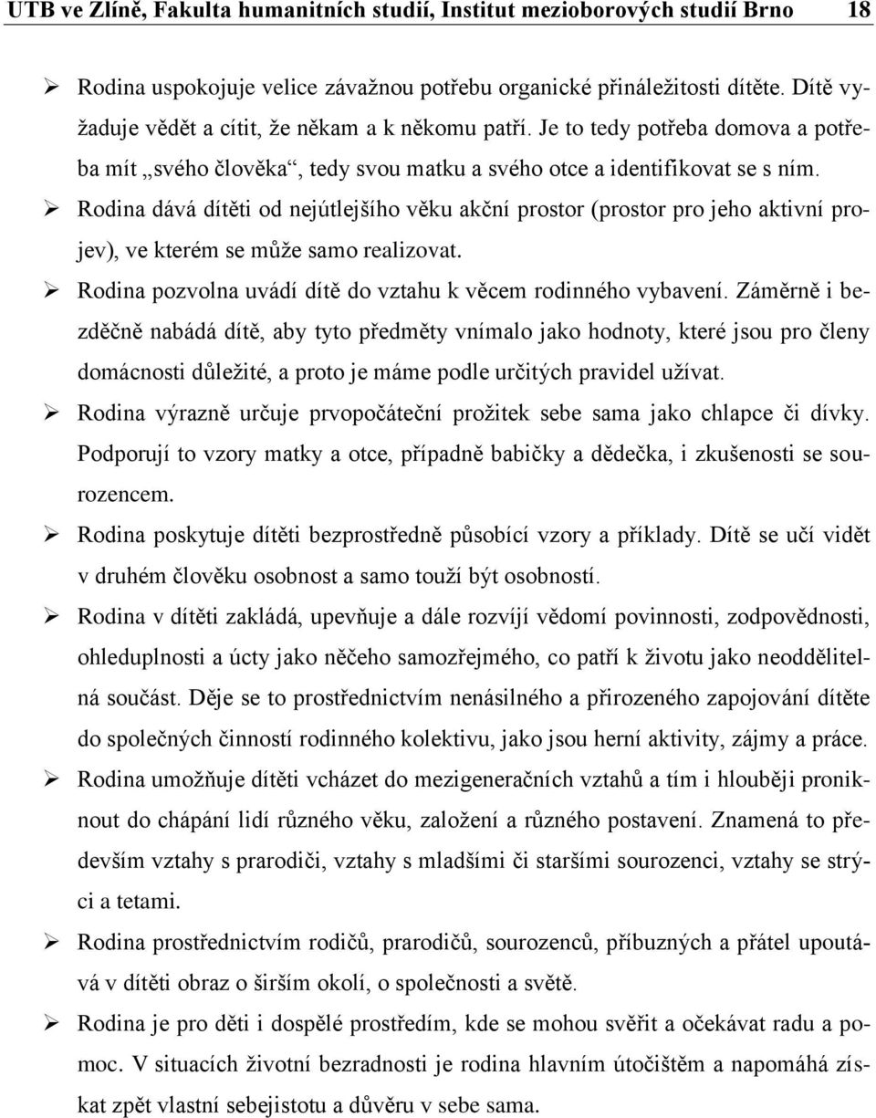 Rodina dává dítěti od nejútlejšího věku akční prostor (prostor pro jeho aktivní projev), ve kterém se může samo realizovat. Rodina pozvolna uvádí dítě do vztahu k věcem rodinného vybavení.