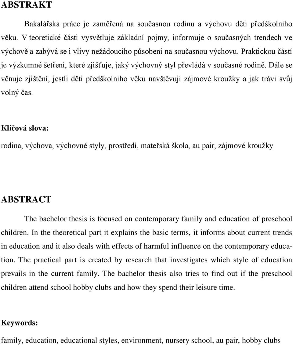 Praktickou částí je výzkumné šetření, které zjišťuje, jaký výchovný styl převládá v současné rodině.