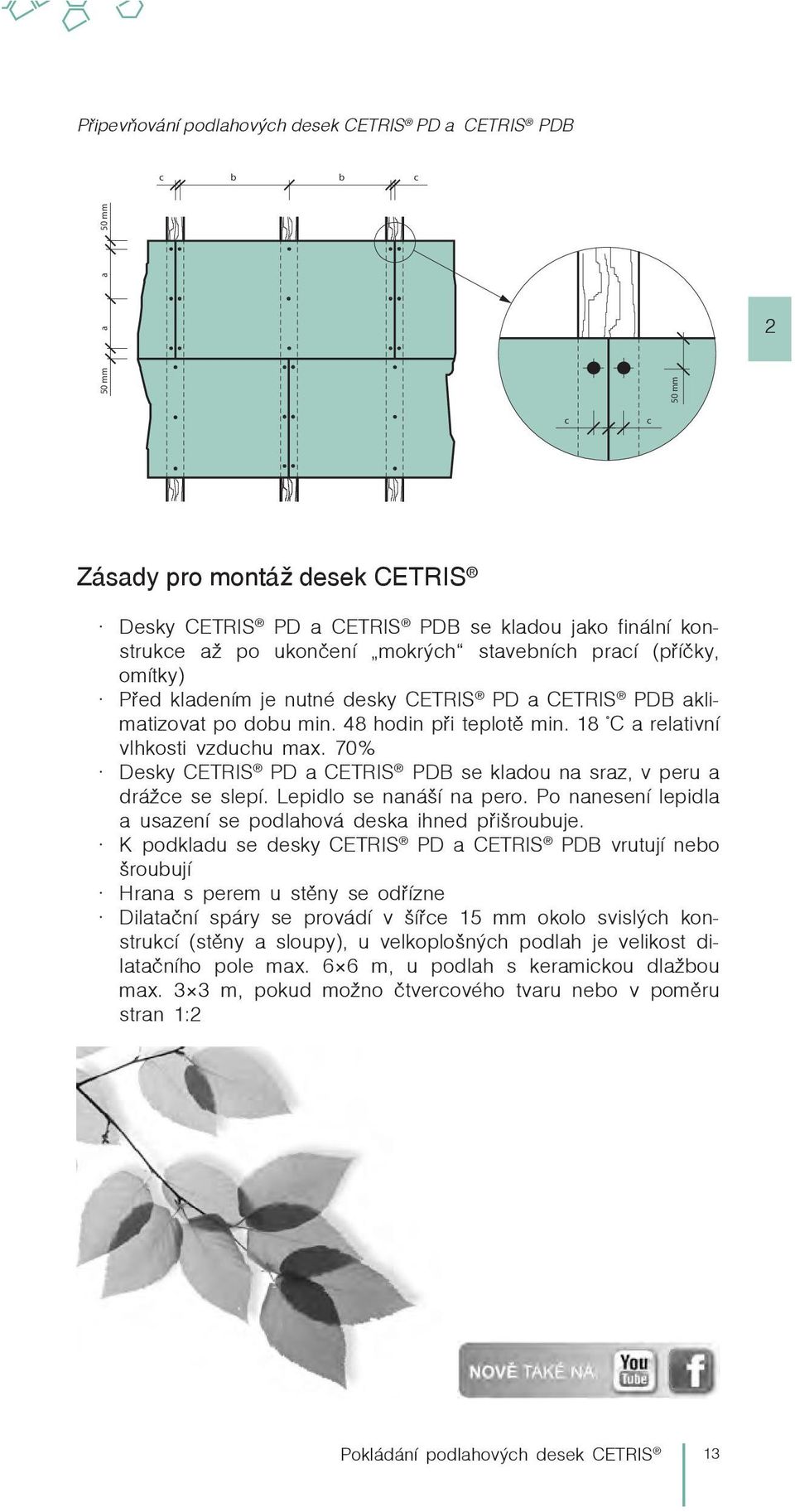 70% Desky CETRIS PD a CETRIS PDB se kladou na sraz, v peru a drážce se slepí. Lepidlo se nanáší na pero. Po nanesení lepidla a usazení se podlahová deska ihned přišroubuje.