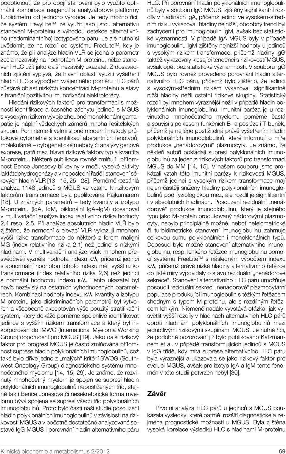 Je ale nutno si uvědomit, že na rozdíl od systému FreeLite TM, kdy je známo, že při analýze hladin VLŘ se jedná o parametr zcela nezavislý na hodnotách M-proteinu, nelze stanovení HLC užít jako další