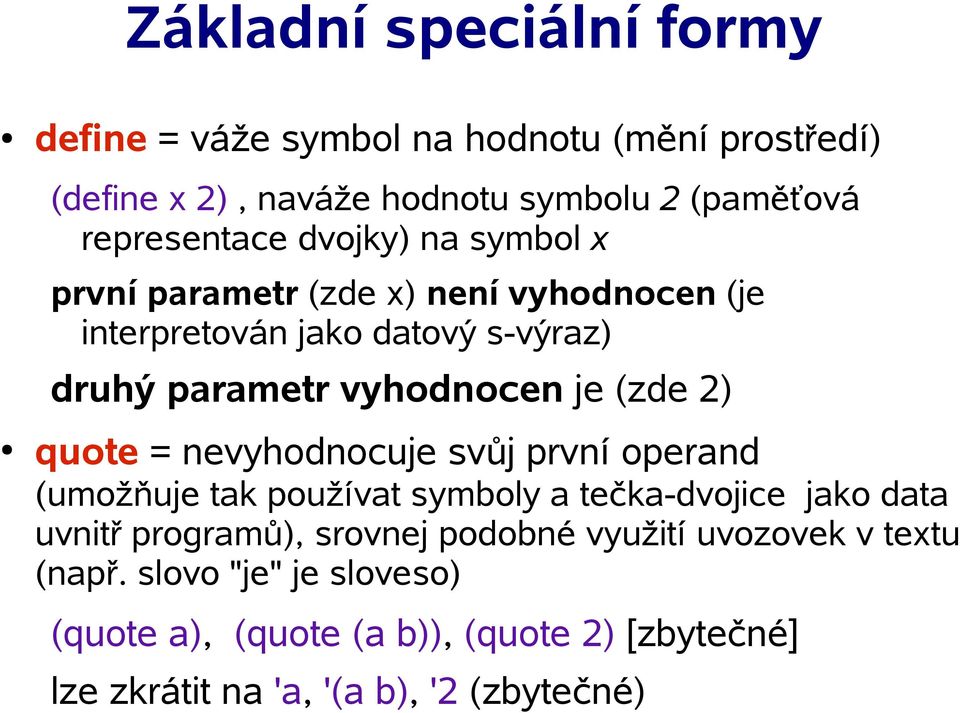 quote = nevyhodnocuje svůj první operand (umožňuje tak používat symboly a tečka-dvojice jako data uvnitř programů), srovnej podobné