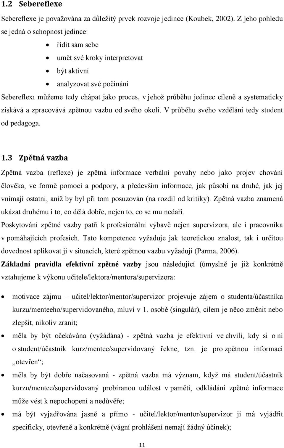 a systematicky získává a zpracovává zpětnou vazbu od svého okolí. V průběhu svého vzdělání tedy student od pedagoga. 1.