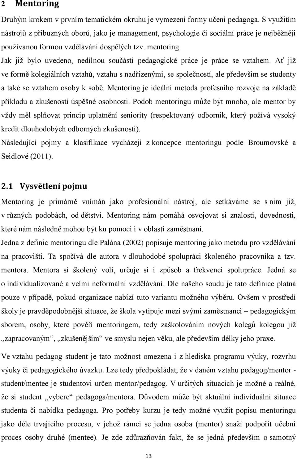 Jak již bylo uvedeno, nedílnou součástí pedagogické práce je práce se vztahem.