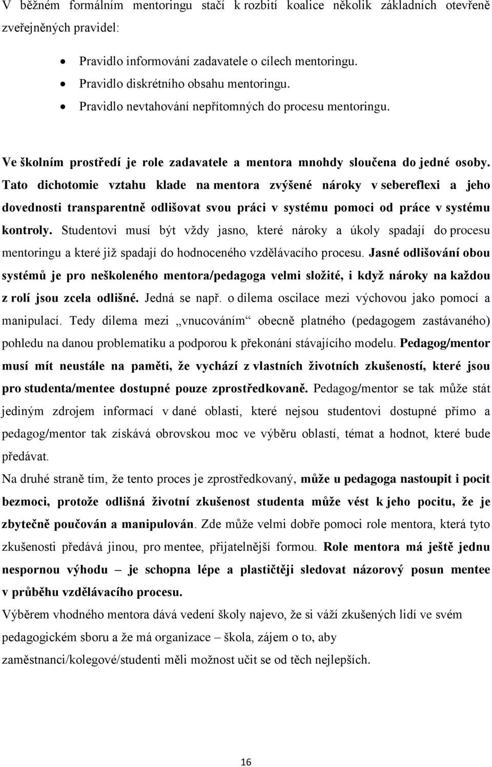 Tato dichotomie vztahu klade na mentora zvýšené nároky v sebereflexi a jeho dovednosti transparentně odlišovat svou práci v systému pomoci od práce v systému kontroly.