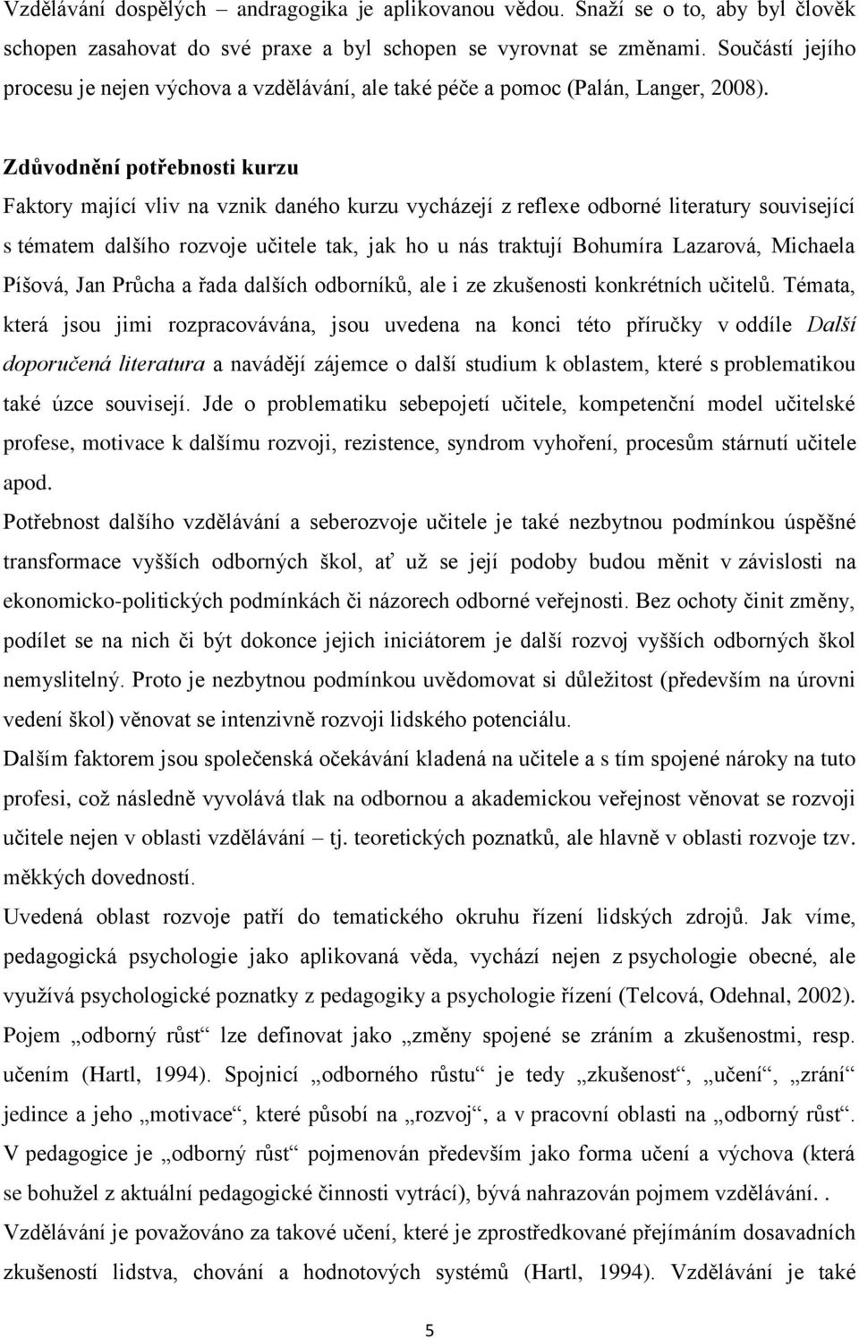 Zdůvodnění potřebnosti kurzu Faktory mající vliv na vznik daného kurzu vycházejí z reflexe odborné literatury související s tématem dalšího rozvoje učitele tak, jak ho u nás traktují Bohumíra