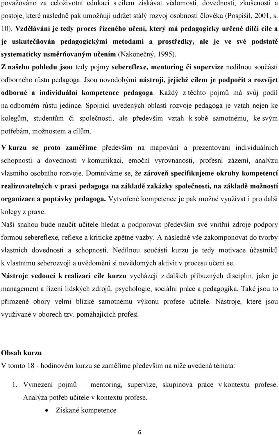 (Nakonečný, 1995). Z našeho pohledu jsou tedy pojmy sebereflexe, mentoring či supervize nedílnou součástí odborného růstu pedagoga.