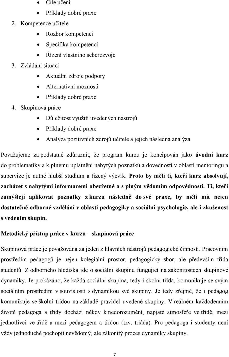 Skupinová práce Důležitost využití uvedených nástrojů Příklady dobré praxe Analýza pozitivních zdrojů učitele a jejich následná analýza Považujeme za podstatné zdůraznit, že program kurzu je