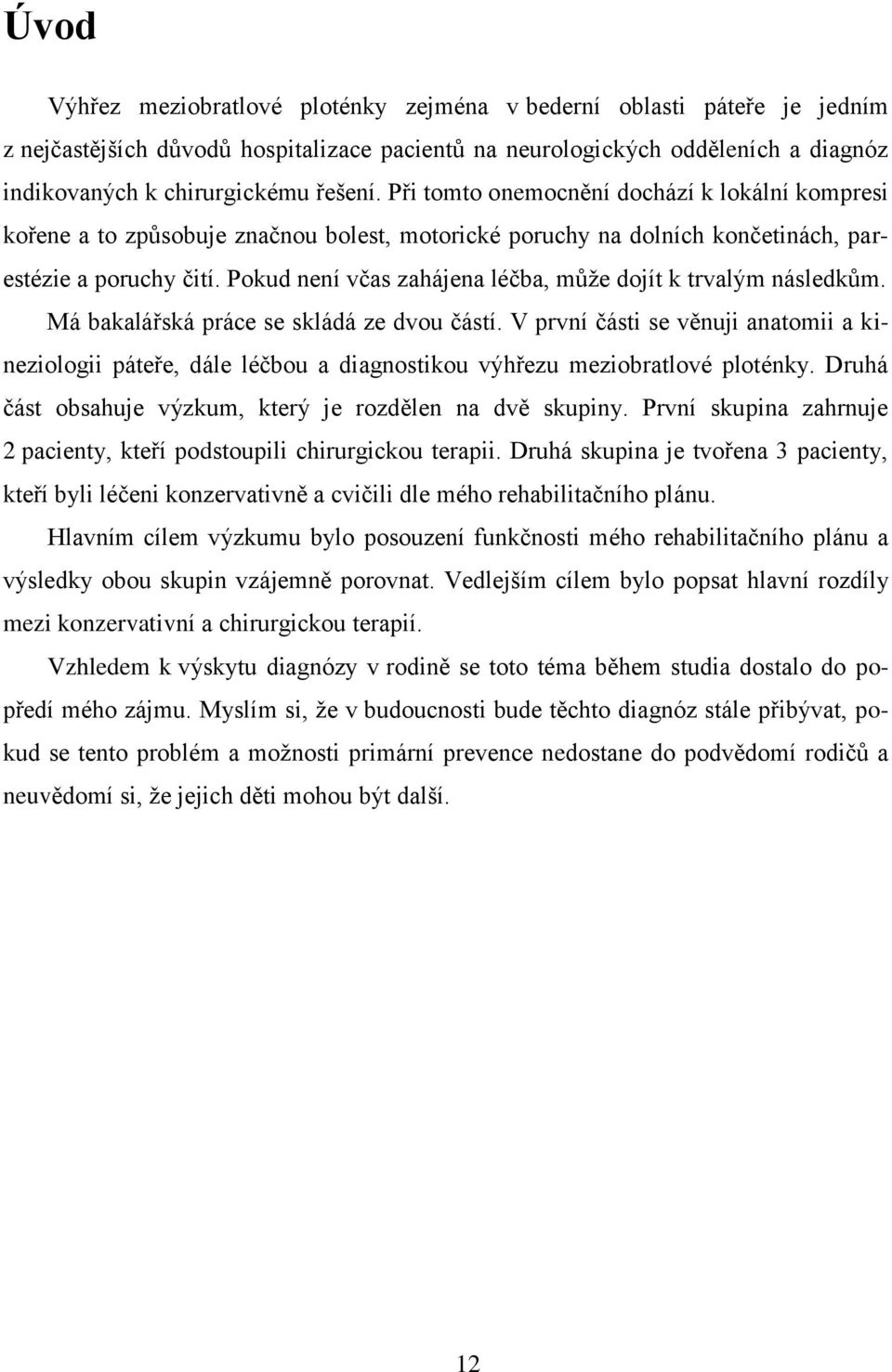 Pokud není včas zahájena léčba, může dojít k trvalým následkům. Má bakalářská práce se skládá ze dvou částí.