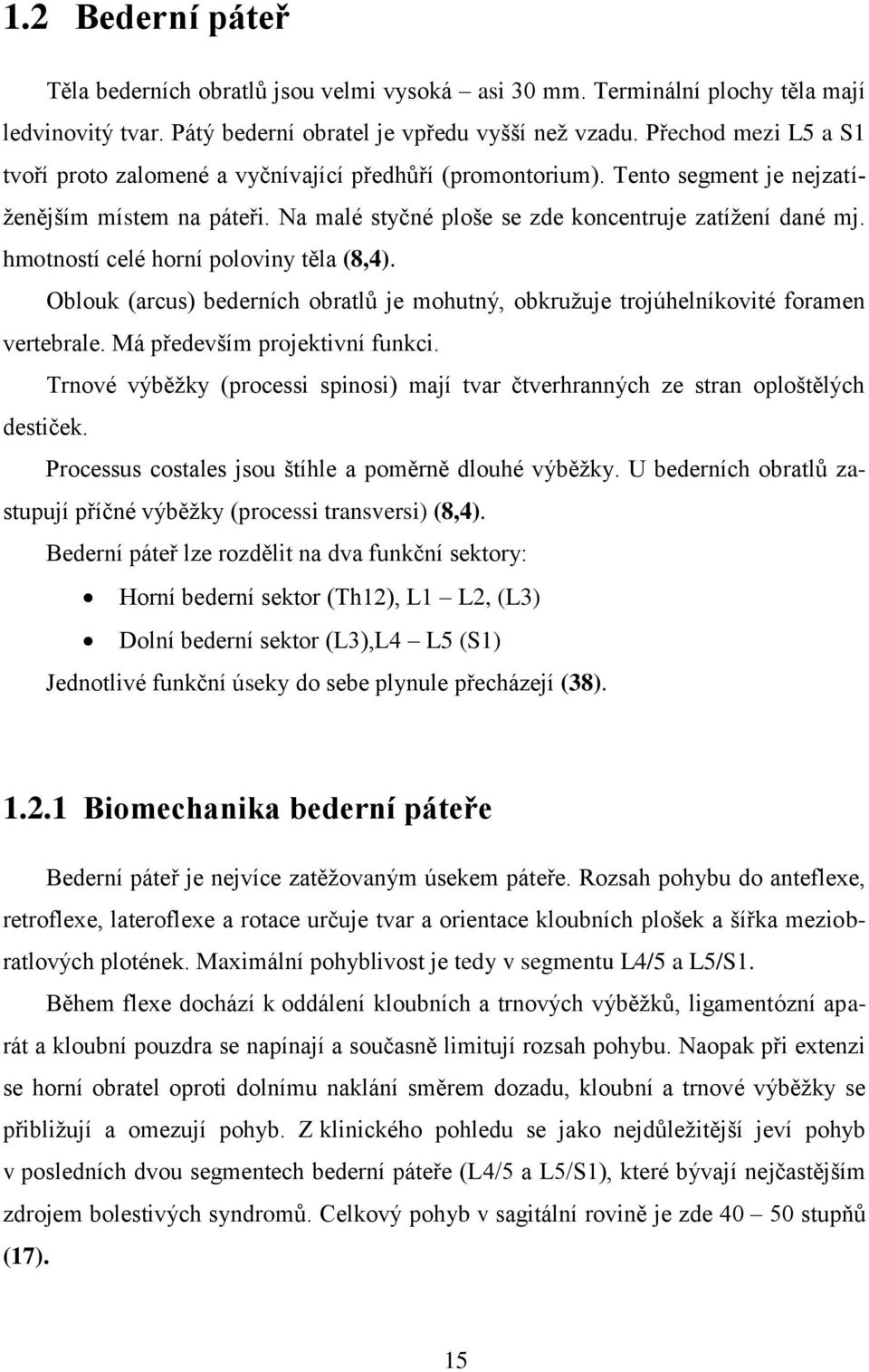 hmotností celé horní poloviny těla (8,4). Oblouk (arcus) bederních obratlů je mohutný, obkružuje trojúhelníkovité foramen vertebrale. Má především projektivní funkci.