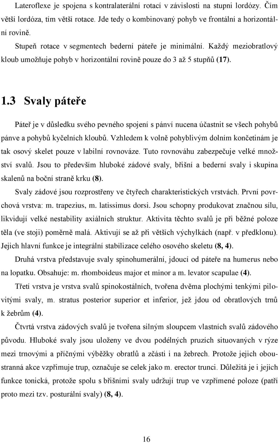 3 Svaly páteře Páteř je v důsledku svého pevného spojení s pánví nucena účastnit se všech pohybů pánve a pohybů kyčelních kloubů.