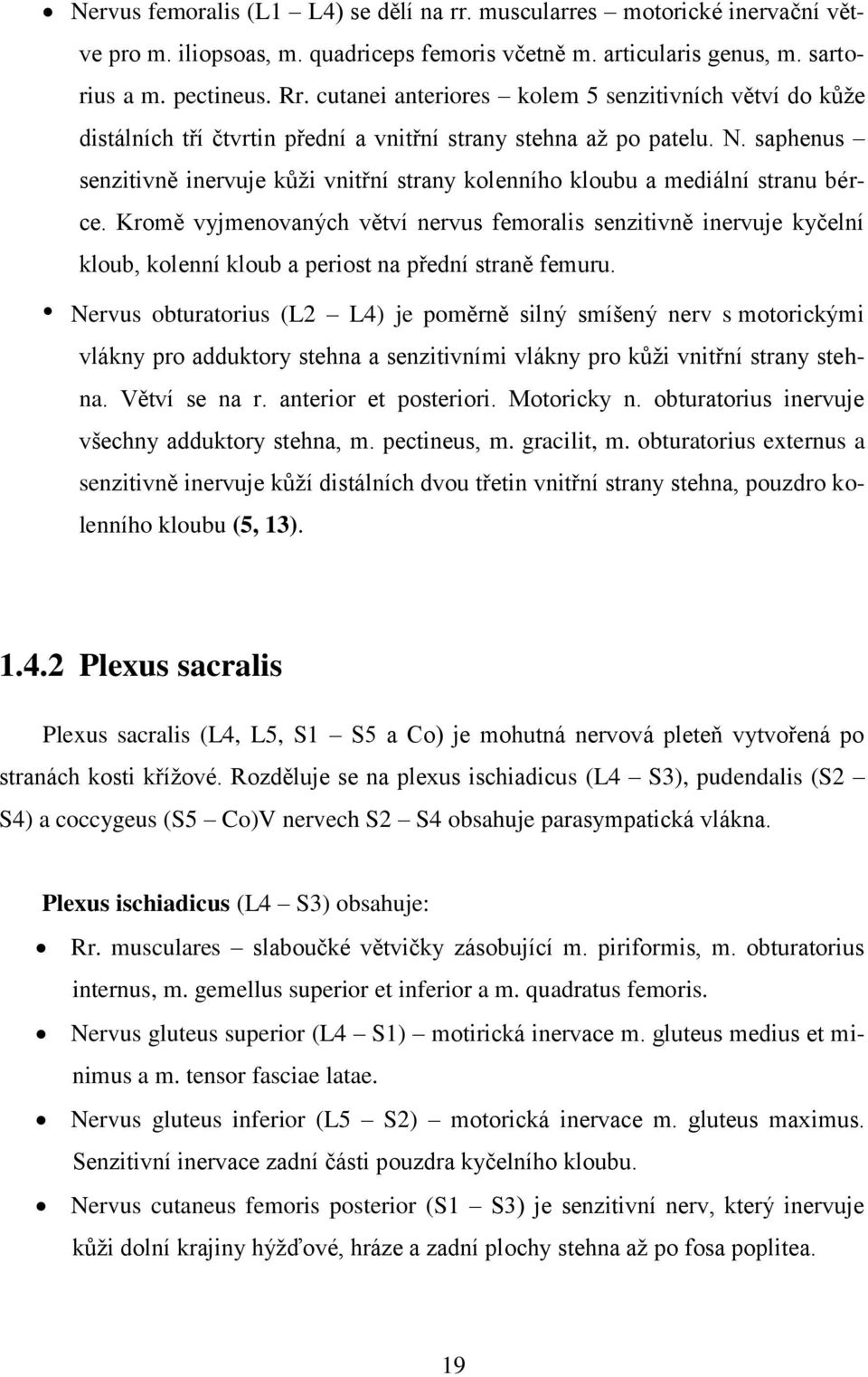 saphenus senzitivně inervuje kůži vnitřní strany kolenního kloubu a mediální stranu bérce.