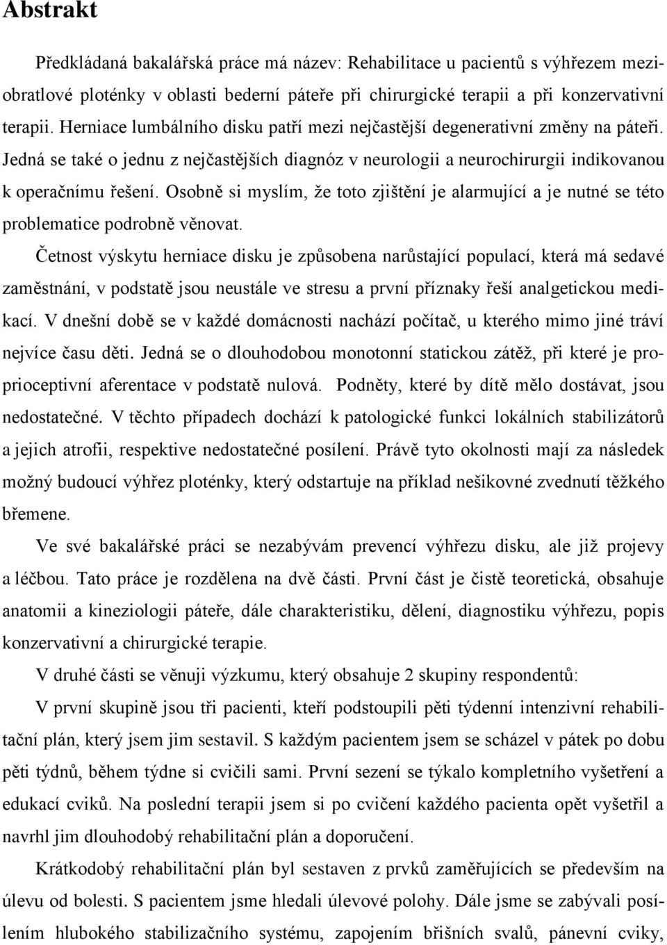 Osobně si myslím, že toto zjištění je alarmující a je nutné se této problematice podrobně věnovat.