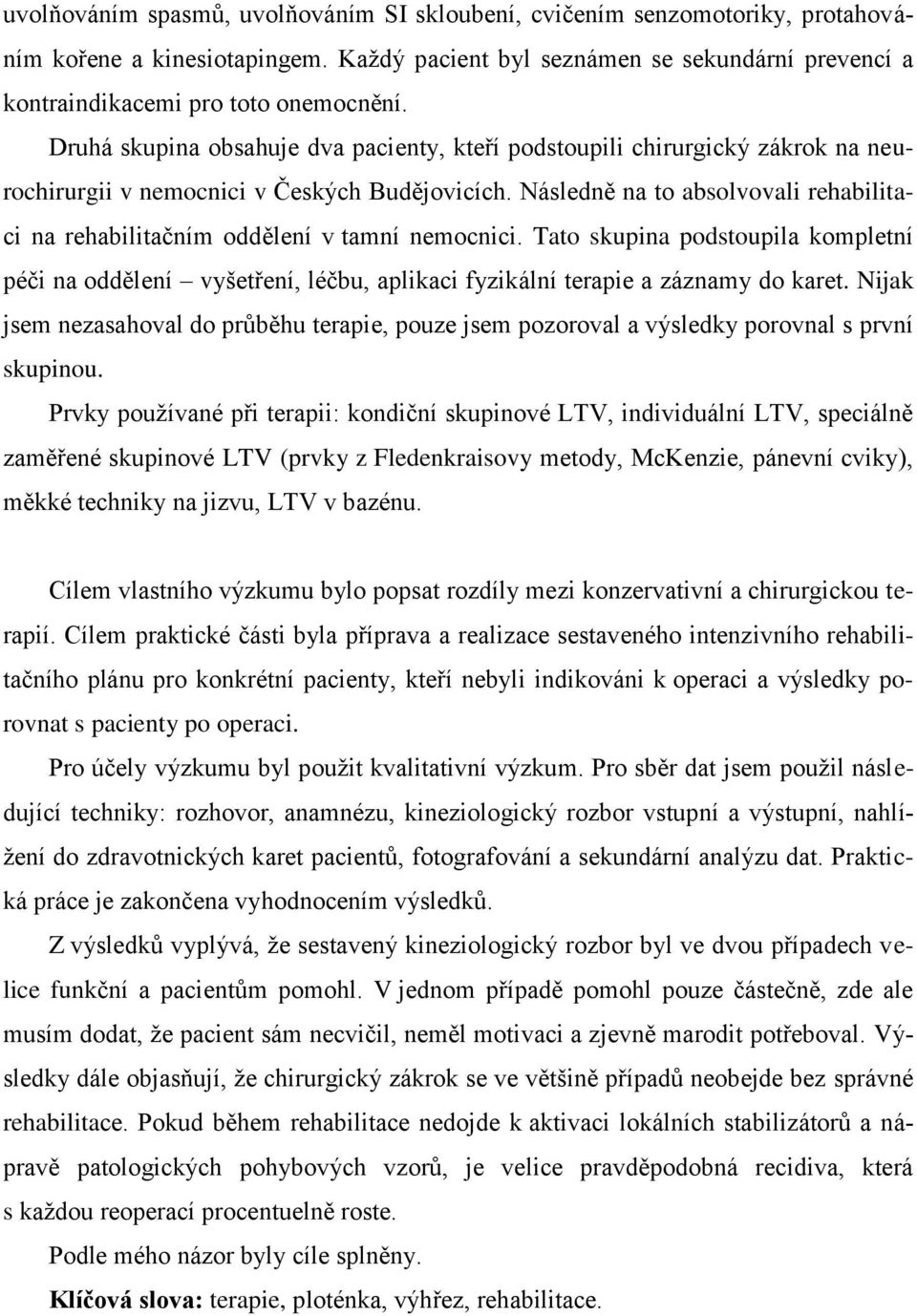 Následně na to absolvovali rehabilitaci na rehabilitačním oddělení v tamní nemocnici.